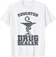 Educated Drug Dealer Shirt | Cool Pharmacy Gift T-Shirt - T-Shirt | White