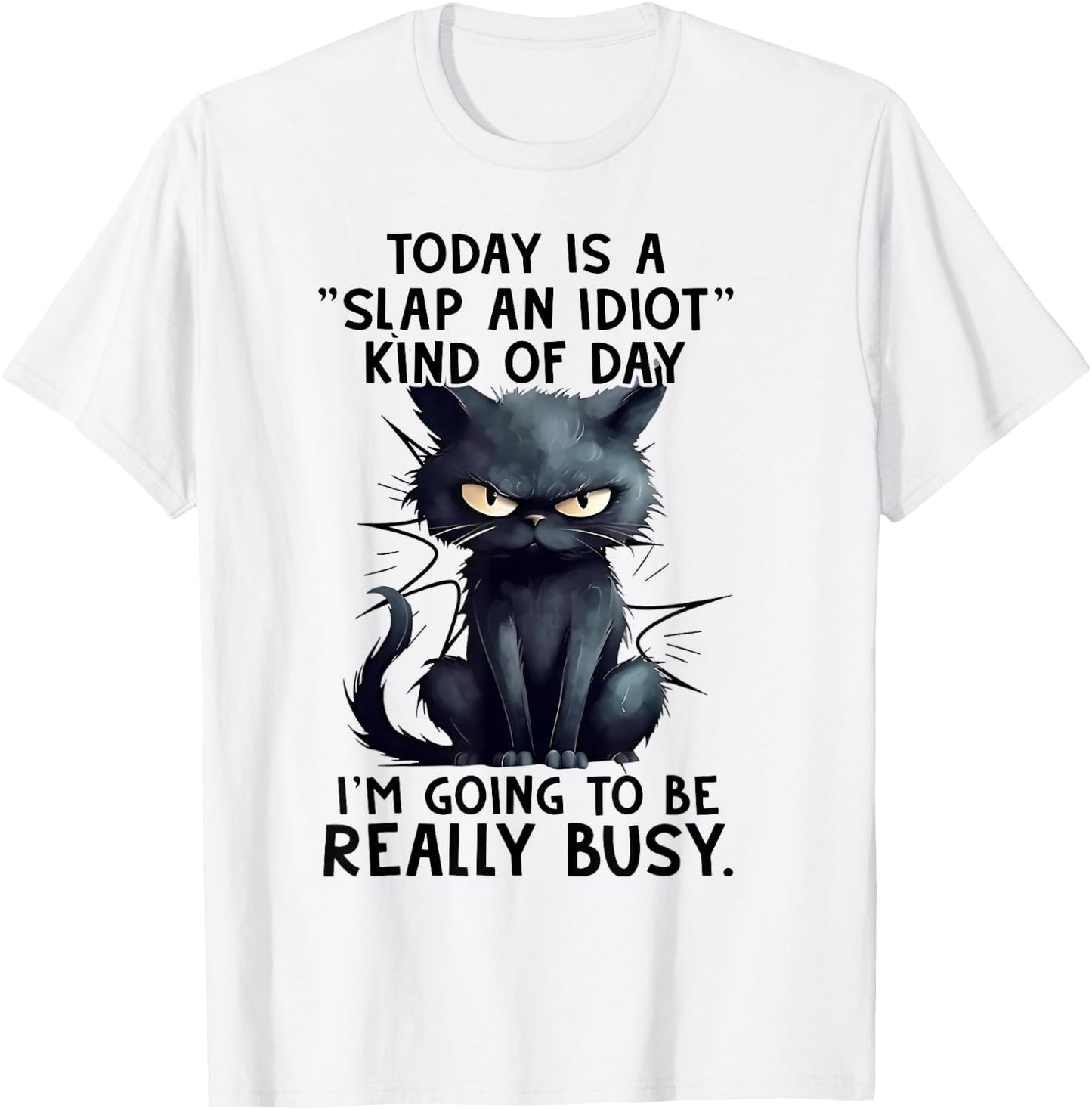 Cat Today Is A Slap An Idiot Kind Of Day I'm Going To Busy T-Shirt - T-Shirt | White