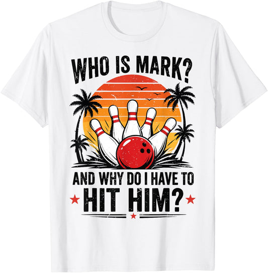 Funny Bowling-Shirt Who is Mark and Why Do I Have to Hit Him T-Shirt - T-Shirt | White