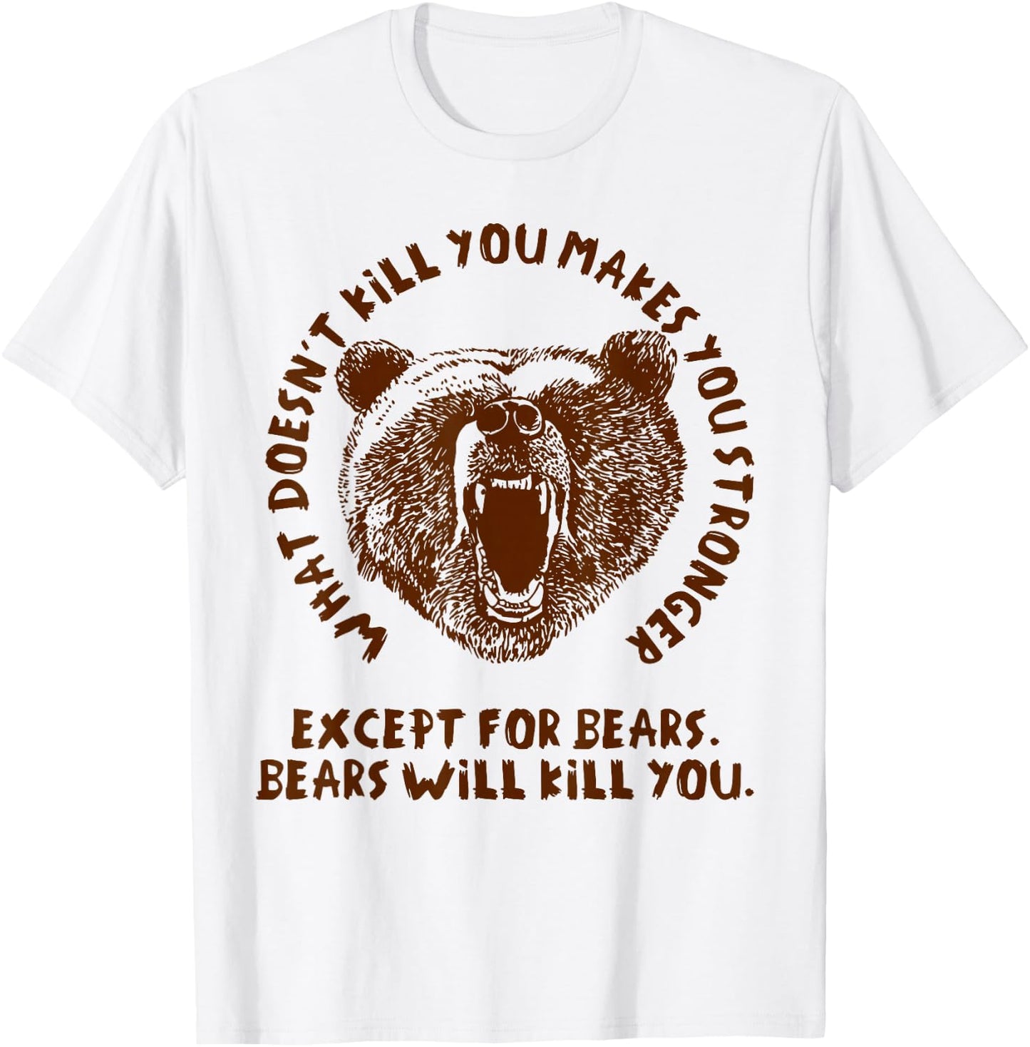 What Doesn't Kill You Makes You Stronger, Except Bears T-Shirt - T-Shirt | White