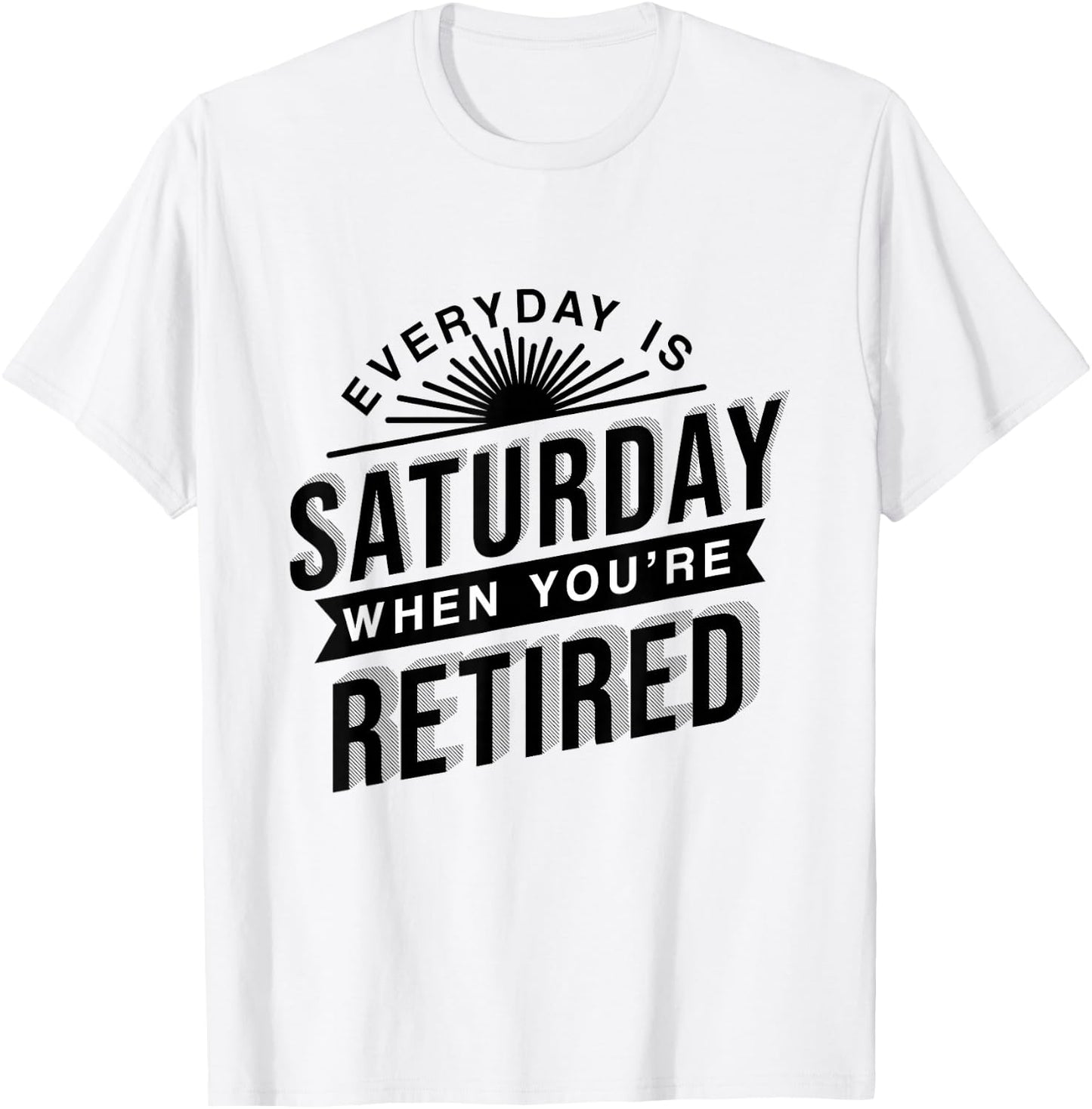 Everyday Is Saturday Retirement Gift T-Shirt - T-Shirt | White