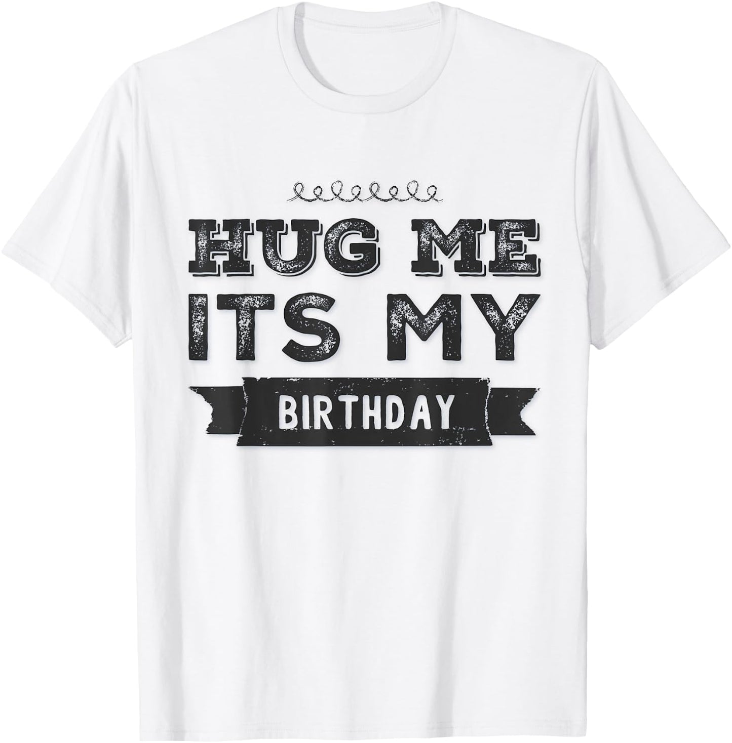 Funny Hug Me It's My Birthday T-Shirt - T-Shirt | White
