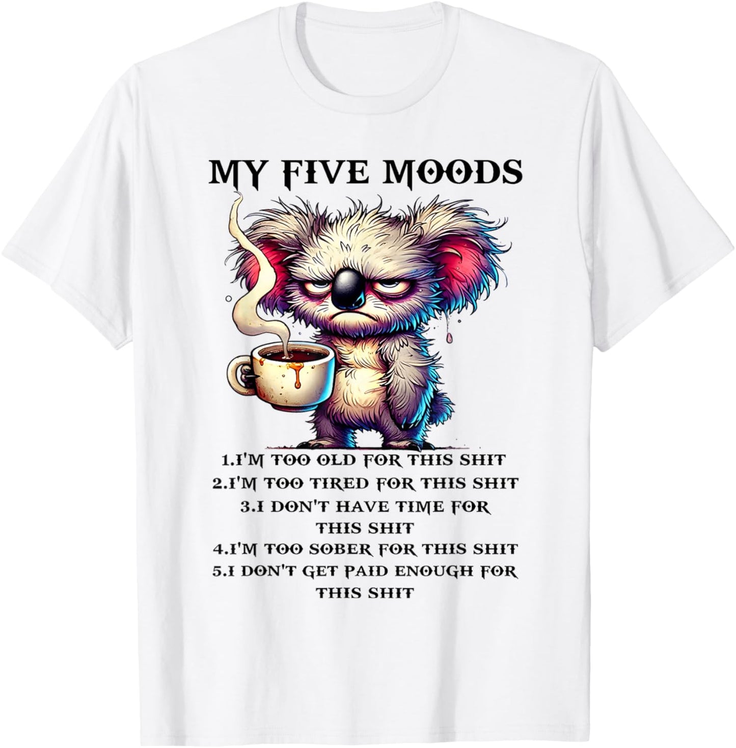 My Five Moods I'm Too Old for This sh-t I'm Too Tired for T-Shirt - T-Shirt | White
