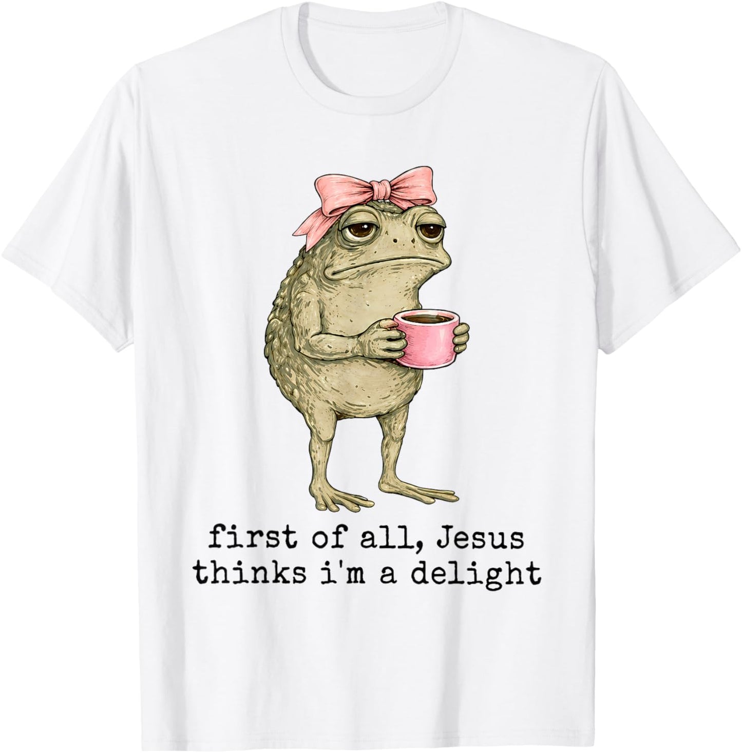 First of All Jesus Thinks I'm A Delight Funny Frog Coffee T-Shirt - T-Shirt | White