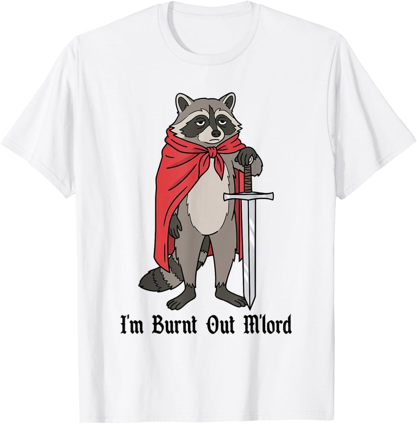 I'm Burnt Out M'lord Funny Medieval Knight Raccoon Sword T-Shirt - T-Shirt | White