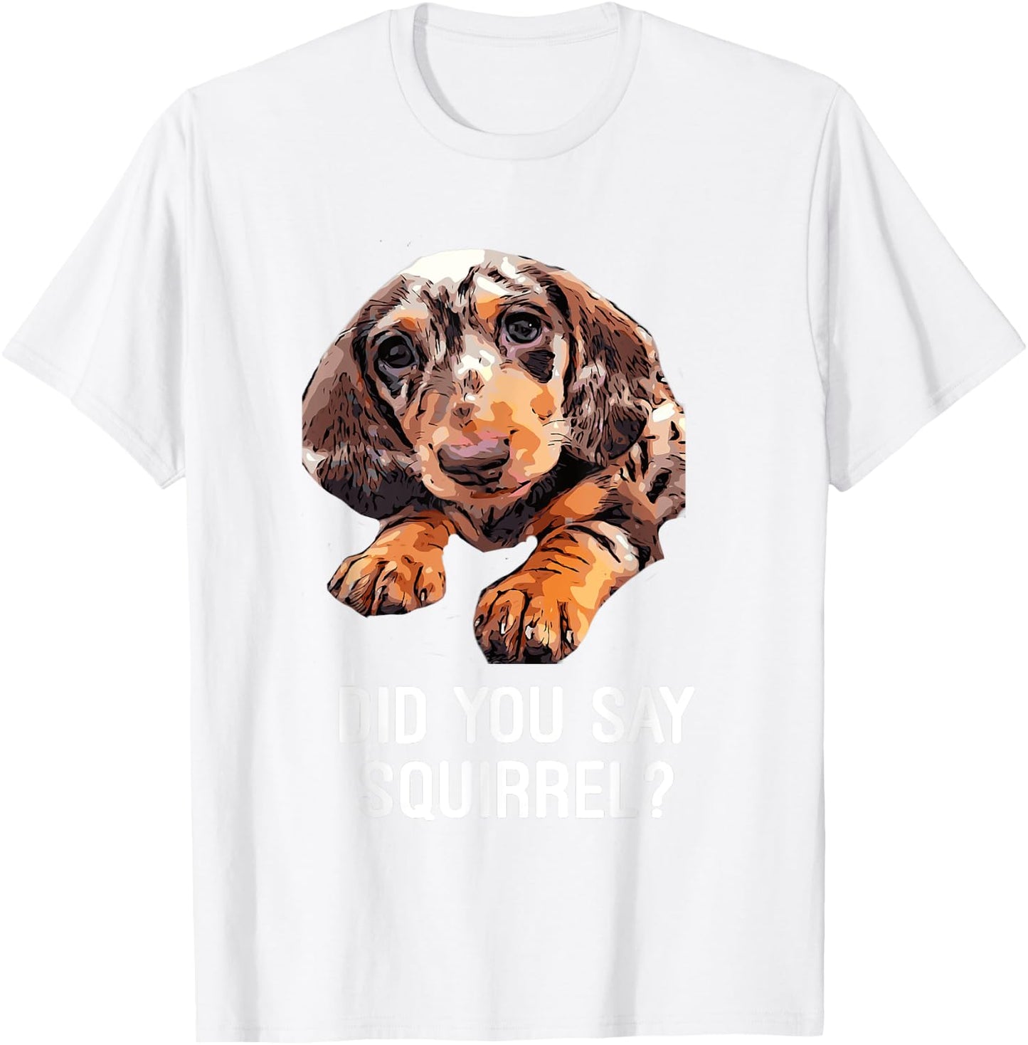 Dapple Dachshund, Did you say Squirrel Funny Shirt T-Shirt - T-Shirt | White