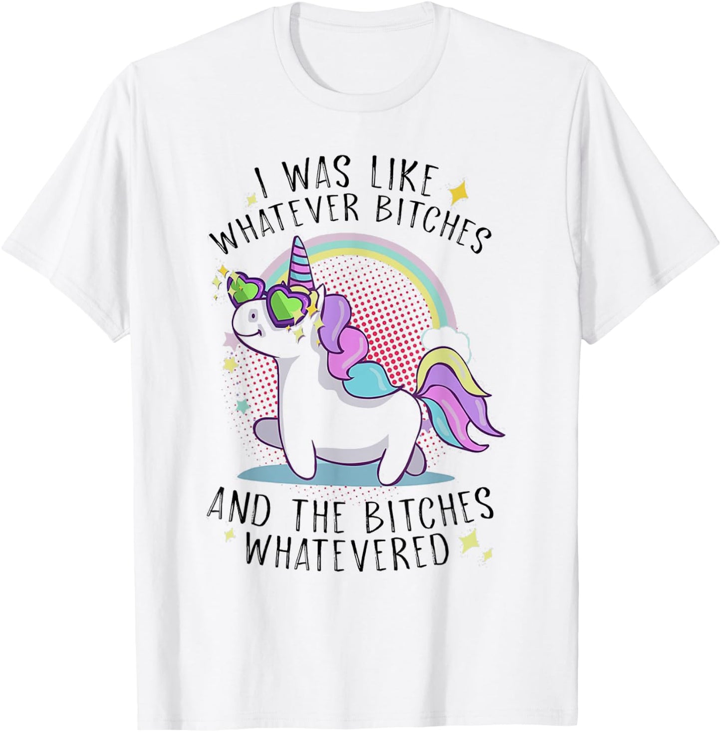 I Was Like Whatever Bitches And The Bitches Whatevered Shirt T-Shirt - T-Shirt | White