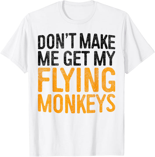 Don't Make Me Get My Flying Monkeys Shirt Monkey Costume T-Shirt - T-Shirt | White