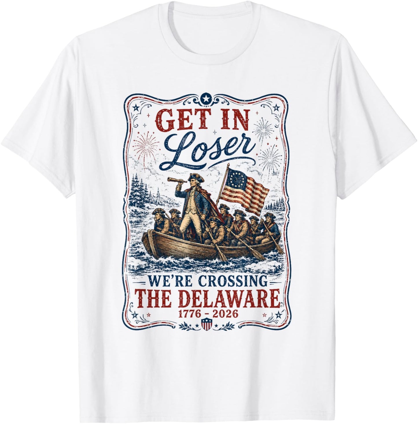 250th 4th July Get in Loser We're Crossing The Delaware T-Shirt - T-Shirt | White