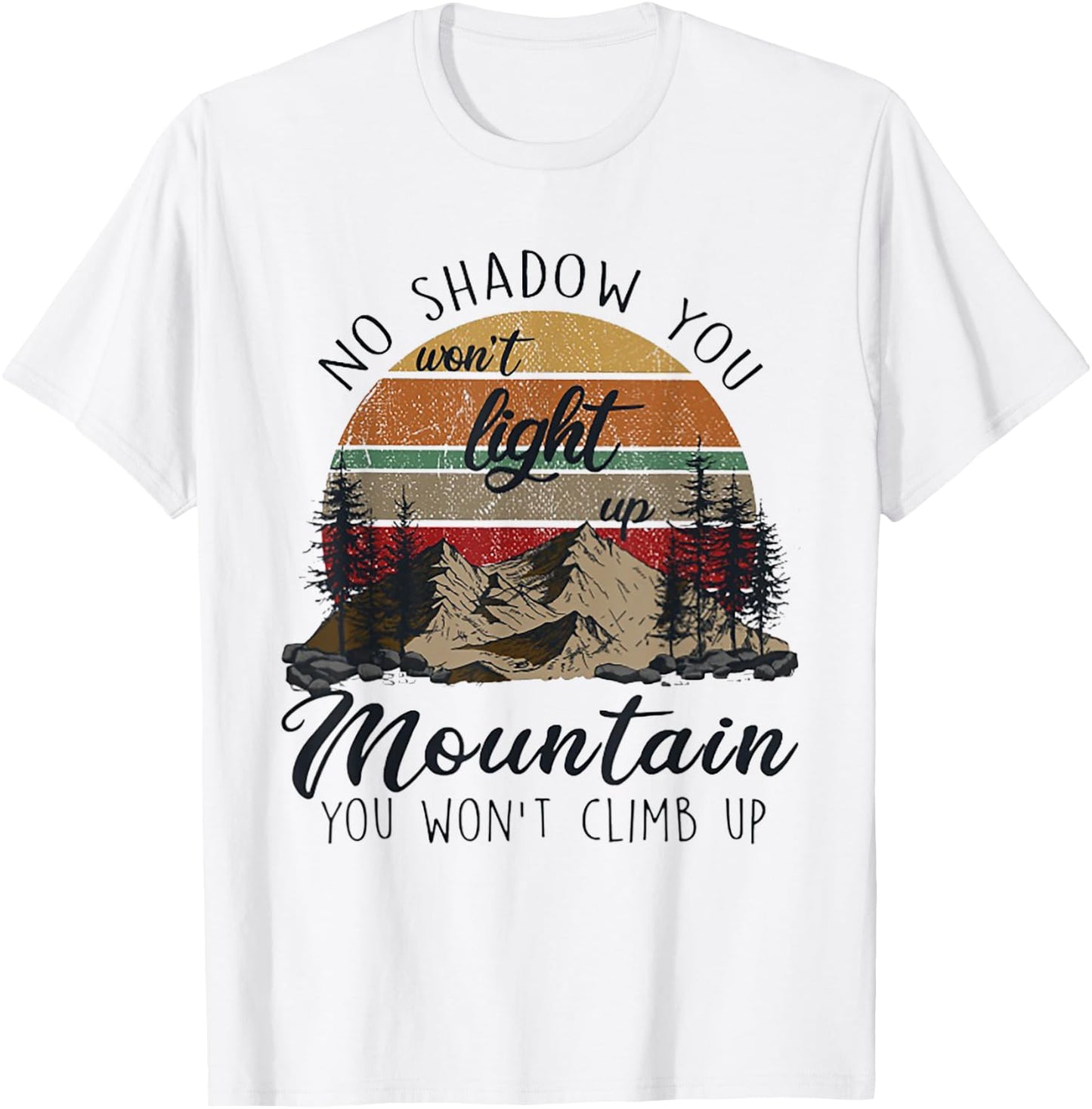 No Shadow You Won't Light Up Mountain You Won't Climb Up T-Shirt - T-Shirt | White