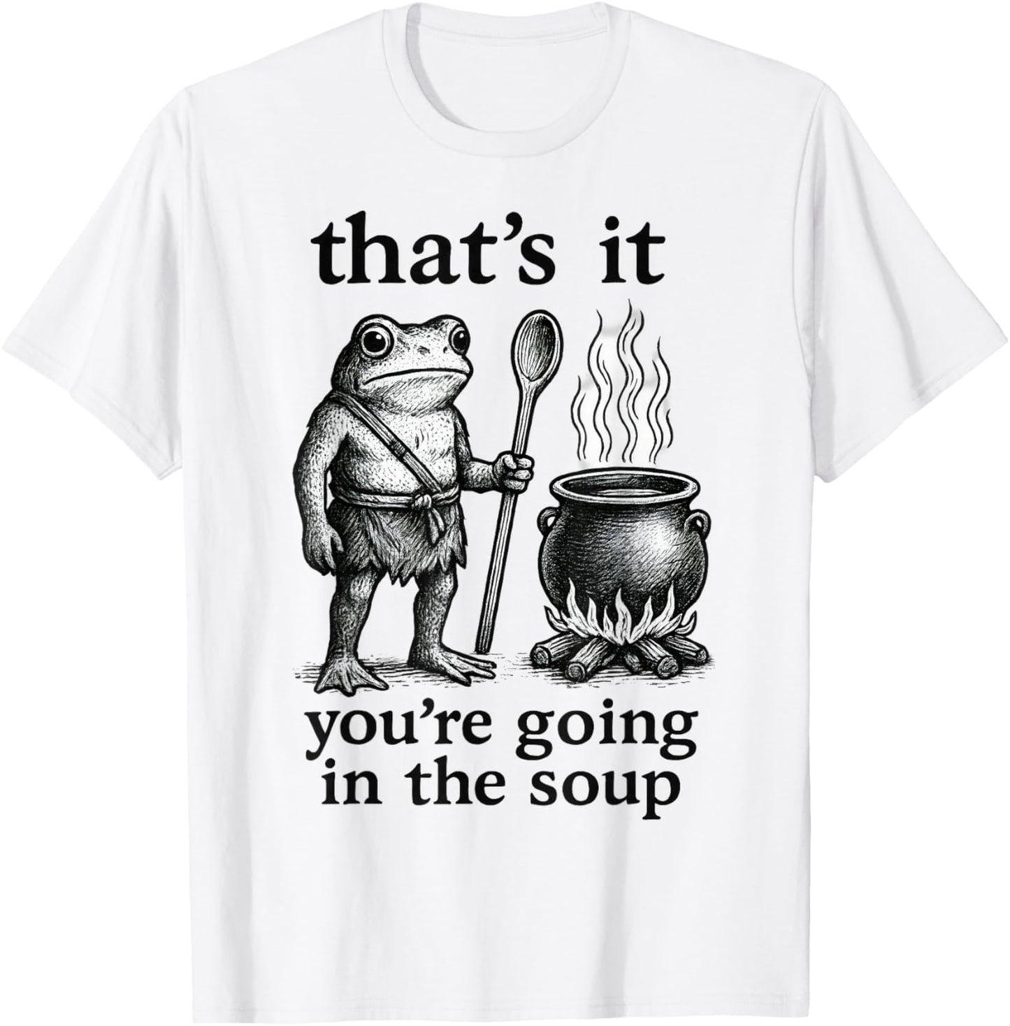 That's It. You're Going in The Soup T-Shirt - T-Shirt | White