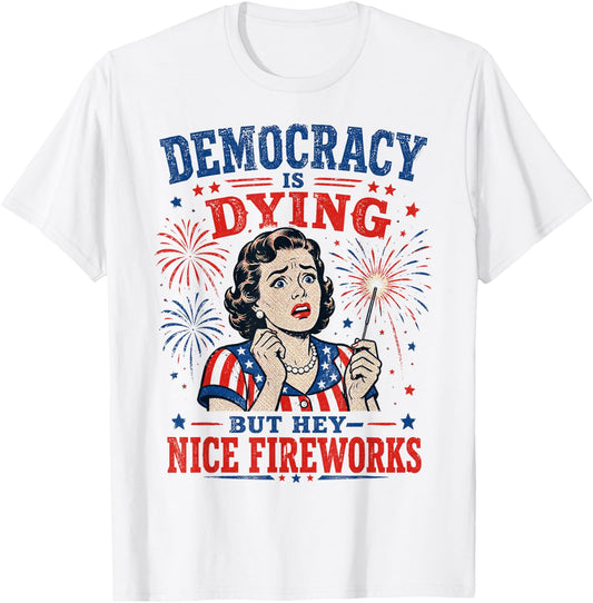 Retro Satire Democracy is Dying But Hey Nice Fireworks T-Shirt - T-Shirt | White