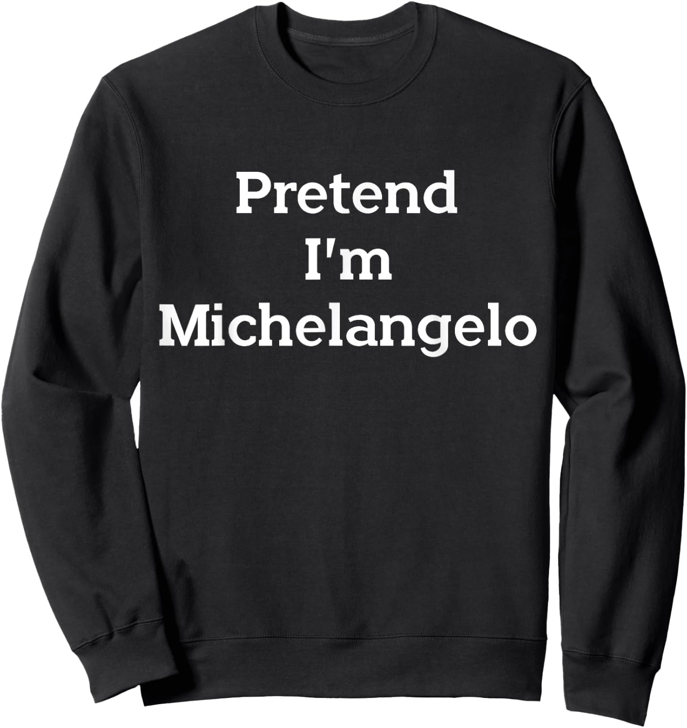 Pretend I'm Michelangelo Costume Funny Art Halloween Party Sweatshirt - Sweatshirt | Black