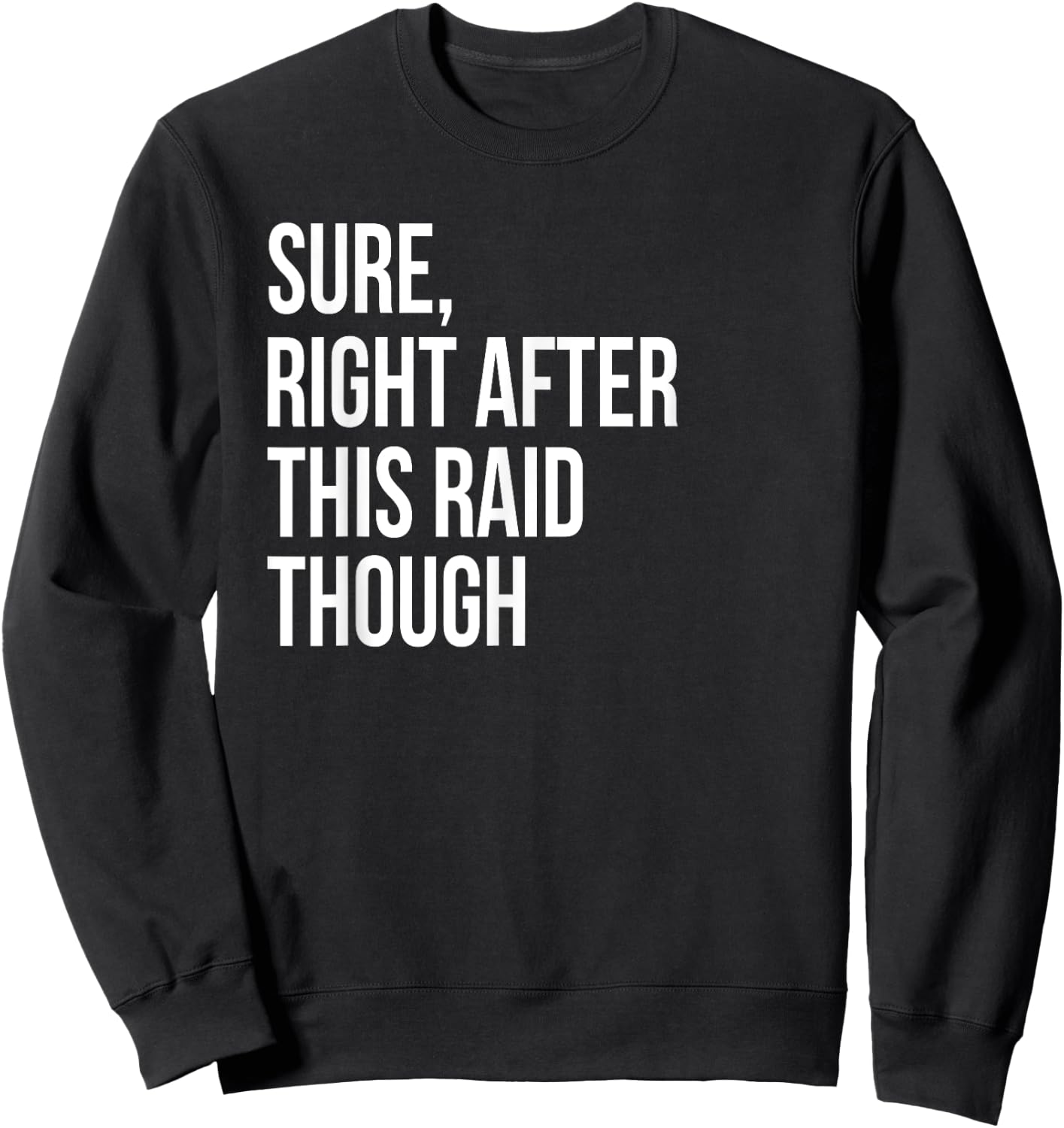 Sure Right After This Raid Funny Gift Gamers Sweatshirt - Sweatshirt | Black