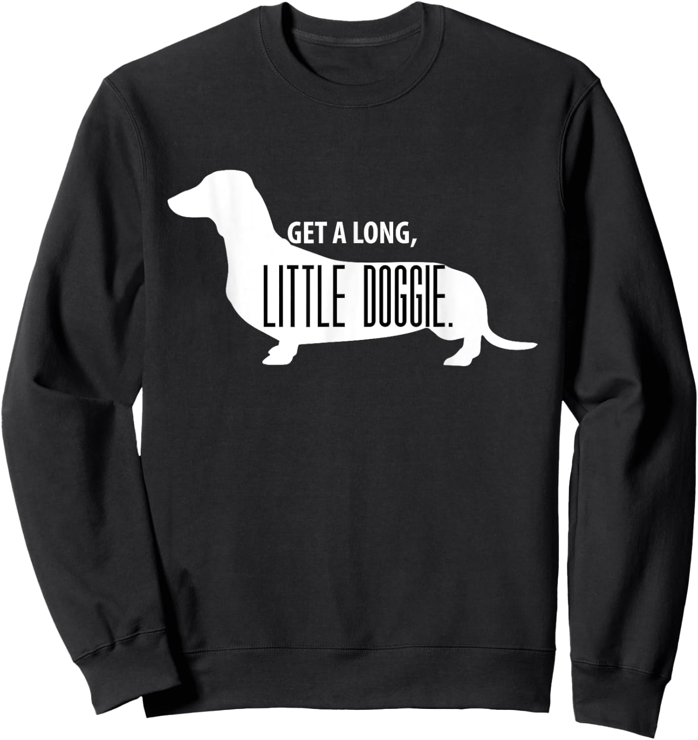Get a Long, Little Doggie - Cute Daschund Shirt Sweatshirt - Sweatshirt | Black