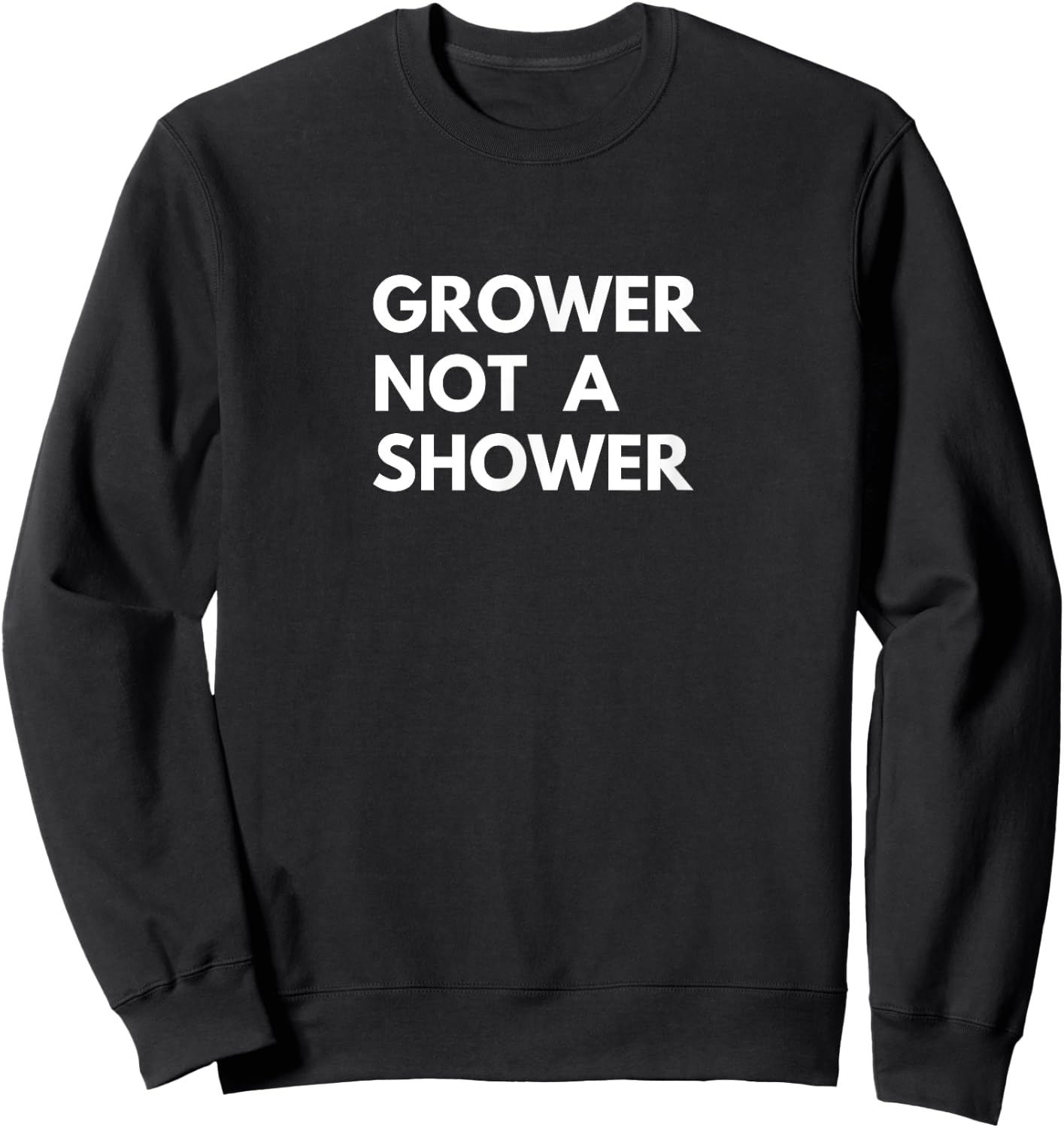 Grower Not A Shower Funny 's Humor Sweatshirt - Sweatshirt | Black