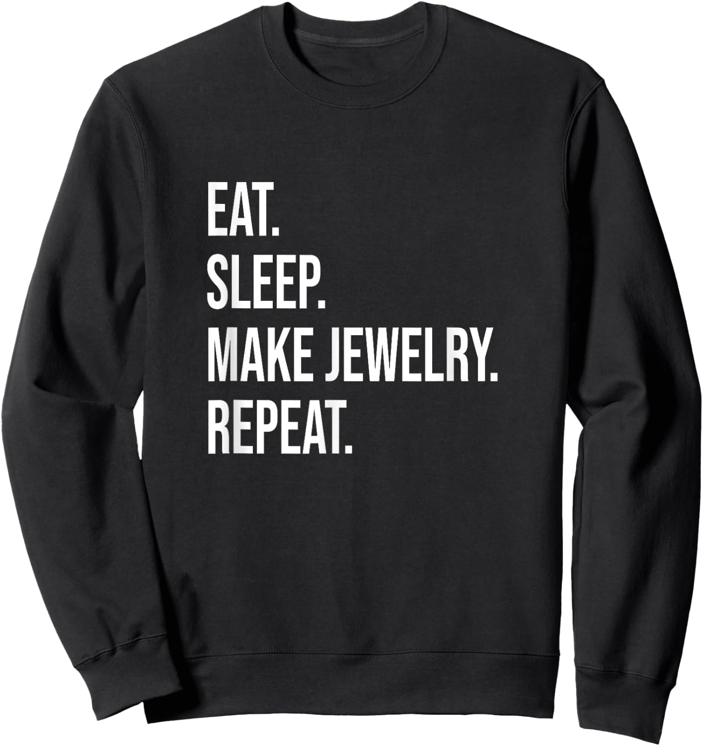 Eat. Sleep. Make Jewelry. Repeat. Meme For Jewelry Makers Sweatshirt - Sweatshirt | Black