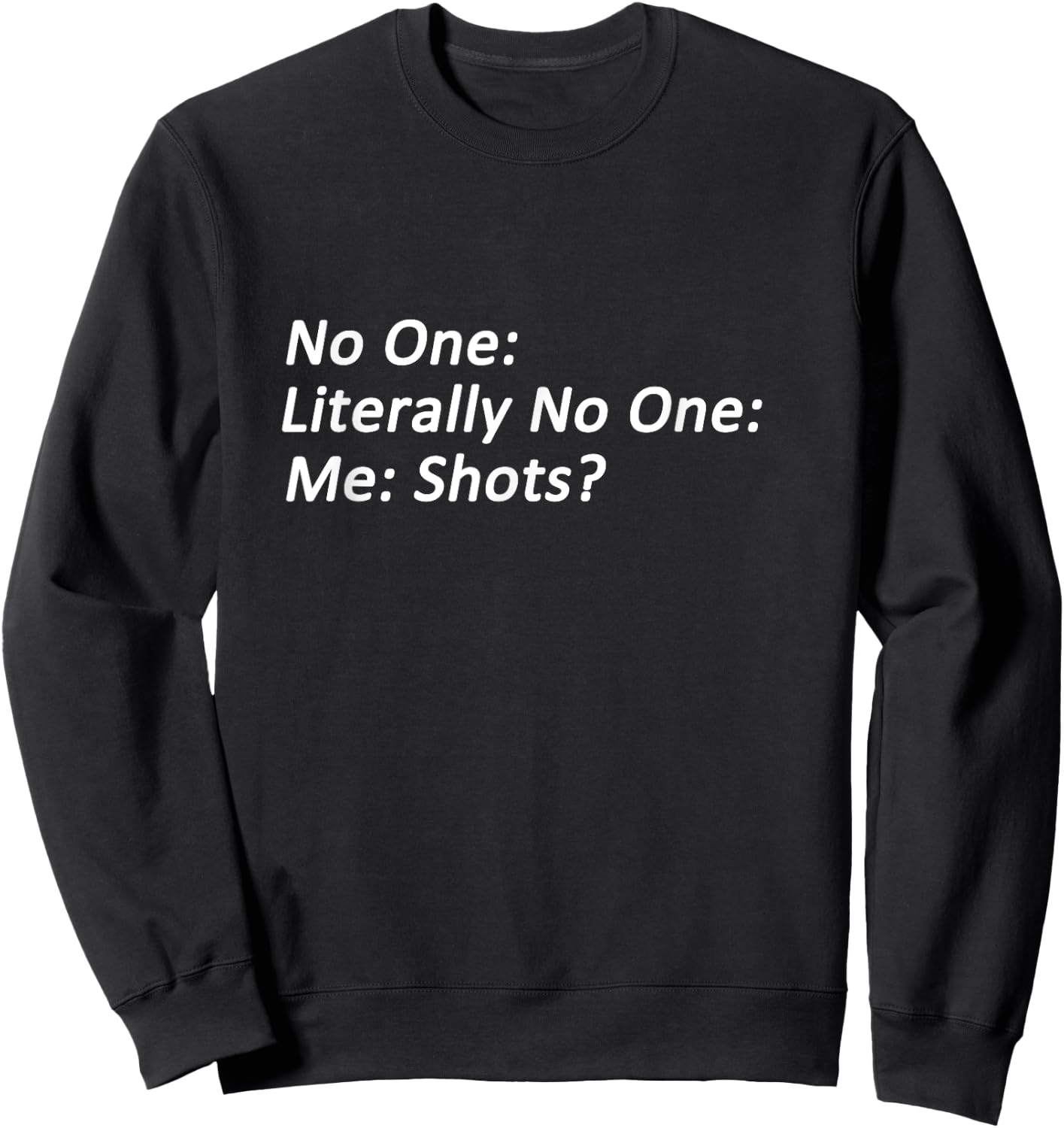 No One: Me: Shots? Funny Meme Sweatshirt - Sweatshirt | Black