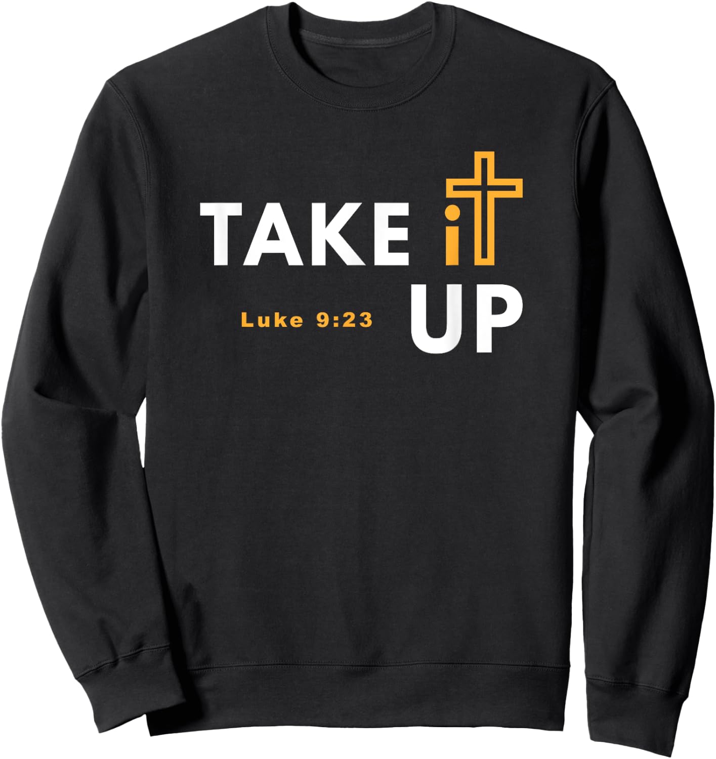 Take it Up Cross Bible Verse Christian Luke 9:23 Sweatshirt - Sweatshirt | Black