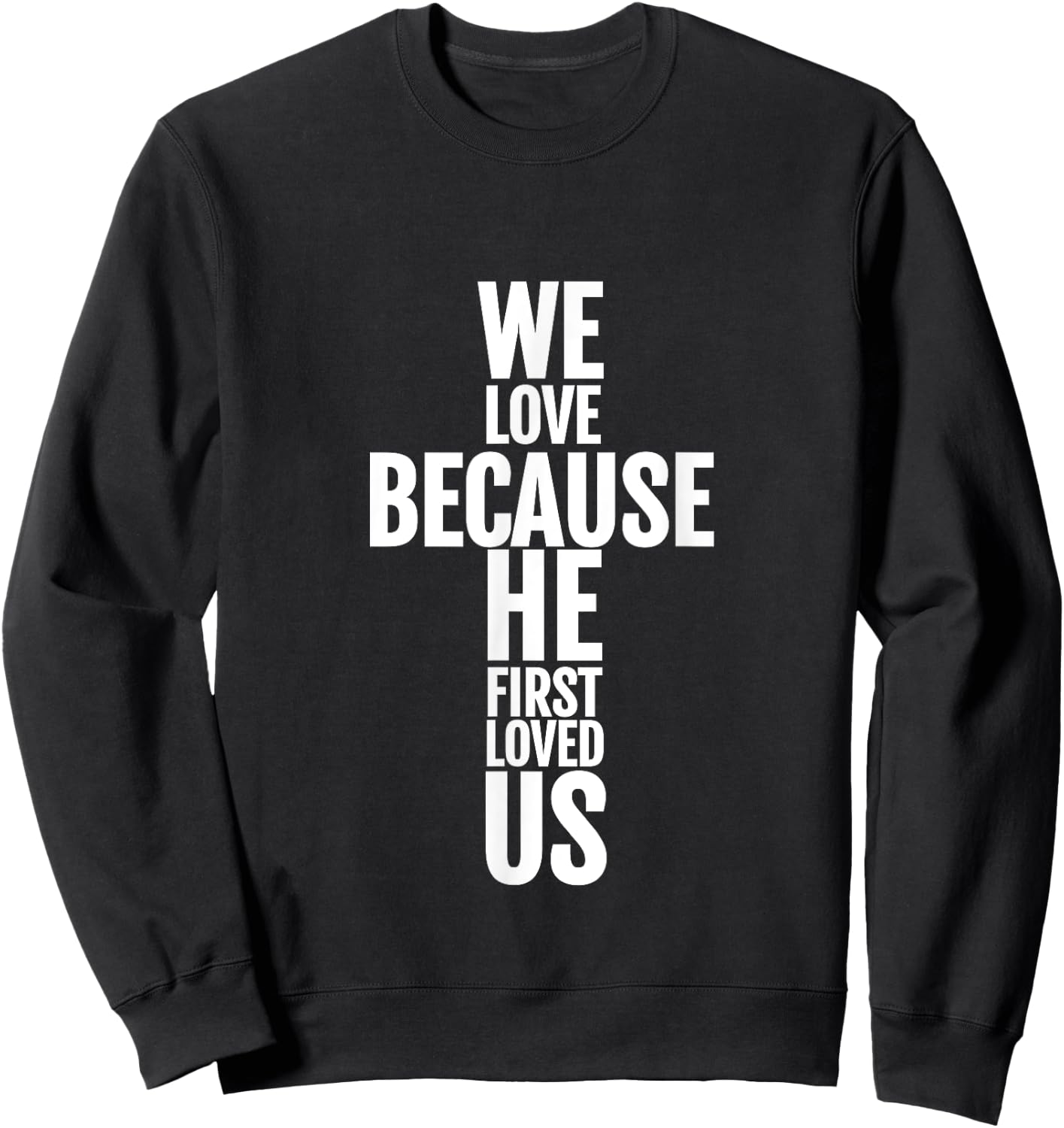 We Love Because He First Loved Us Christian Cross Sweatshirt - Sweatshirt | Black