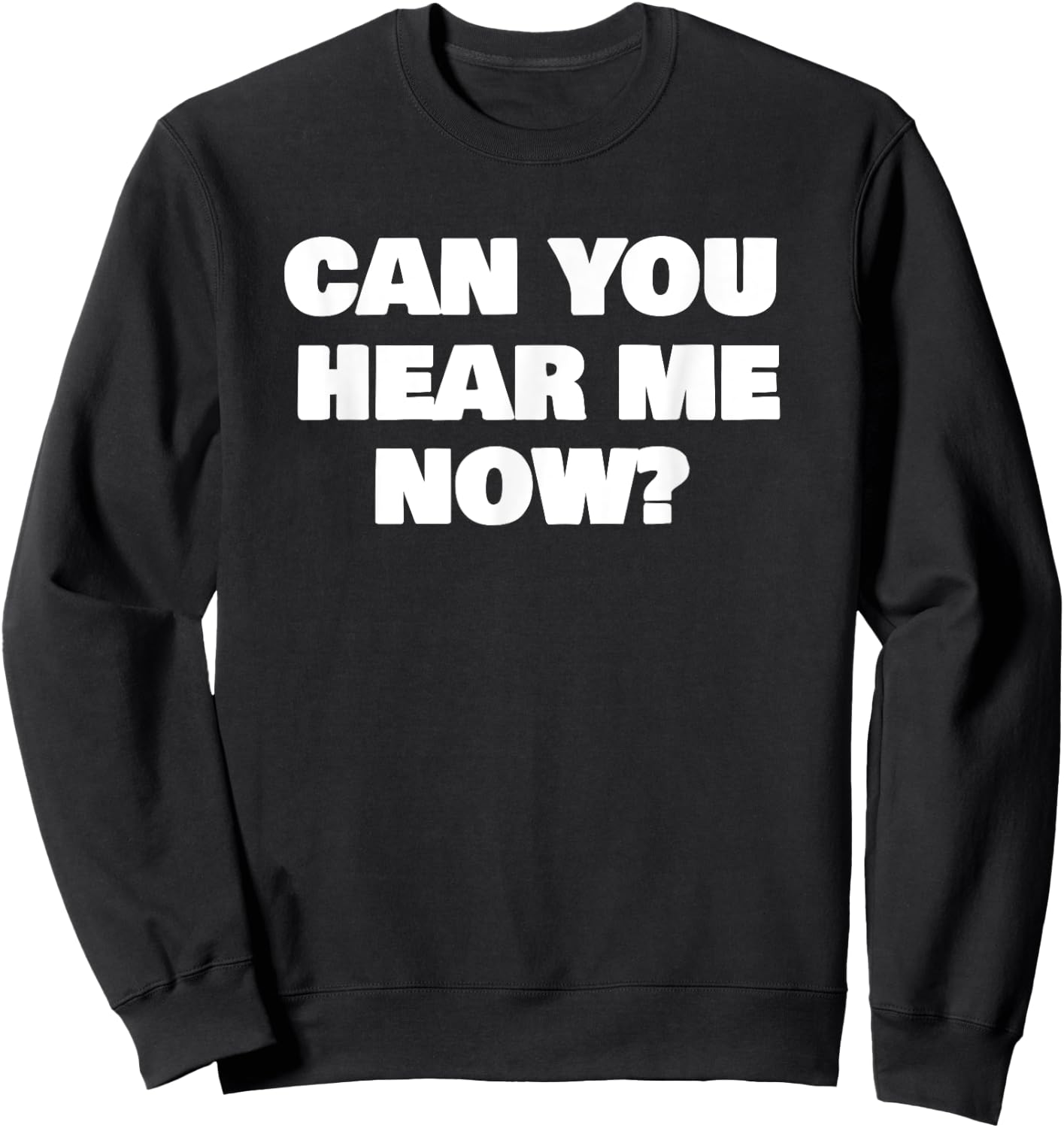 Can You Hear Now Funny Me Sweatshirt - Sweatshirt | Black