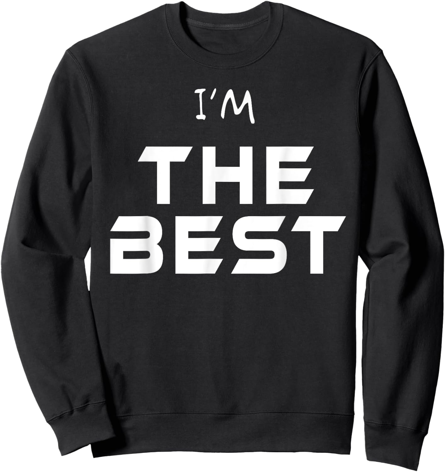I'm The Best Shirt You Are The Best T Shirt Ever! Wear Me! Sweatshirt - Sweatshirt | Black
