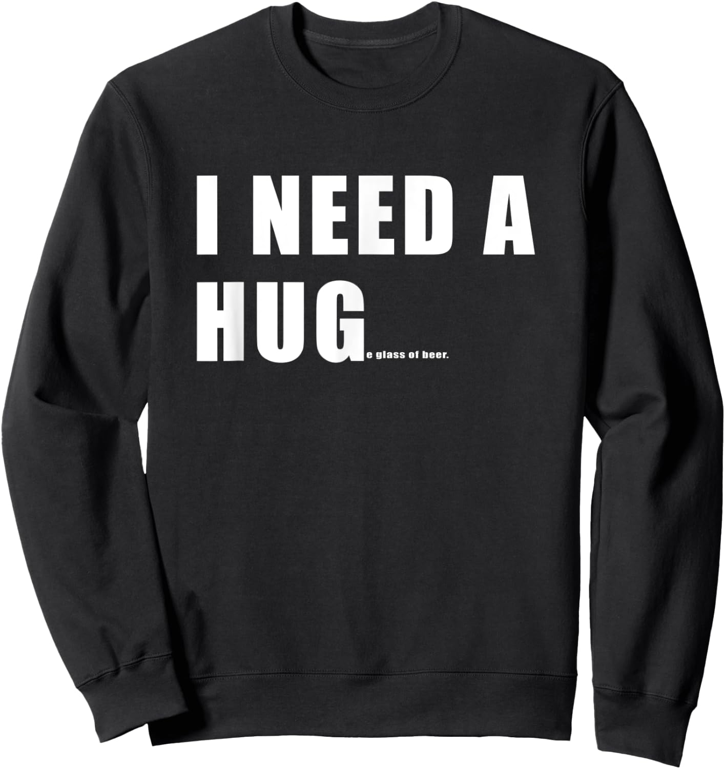 Funny I need a HUGe Glass Of Beer Sweatshirt - Sweatshirt | Black