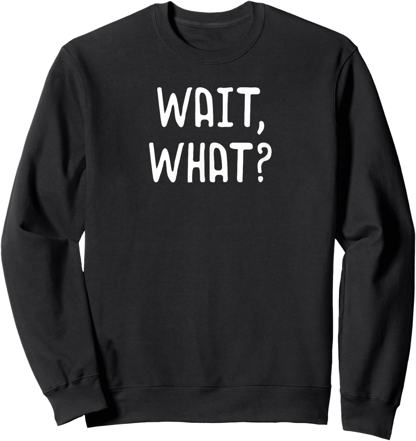 Wait What? - Popular Slang Quote Gift Teens Sweatshirt - Sweatshirt | Black