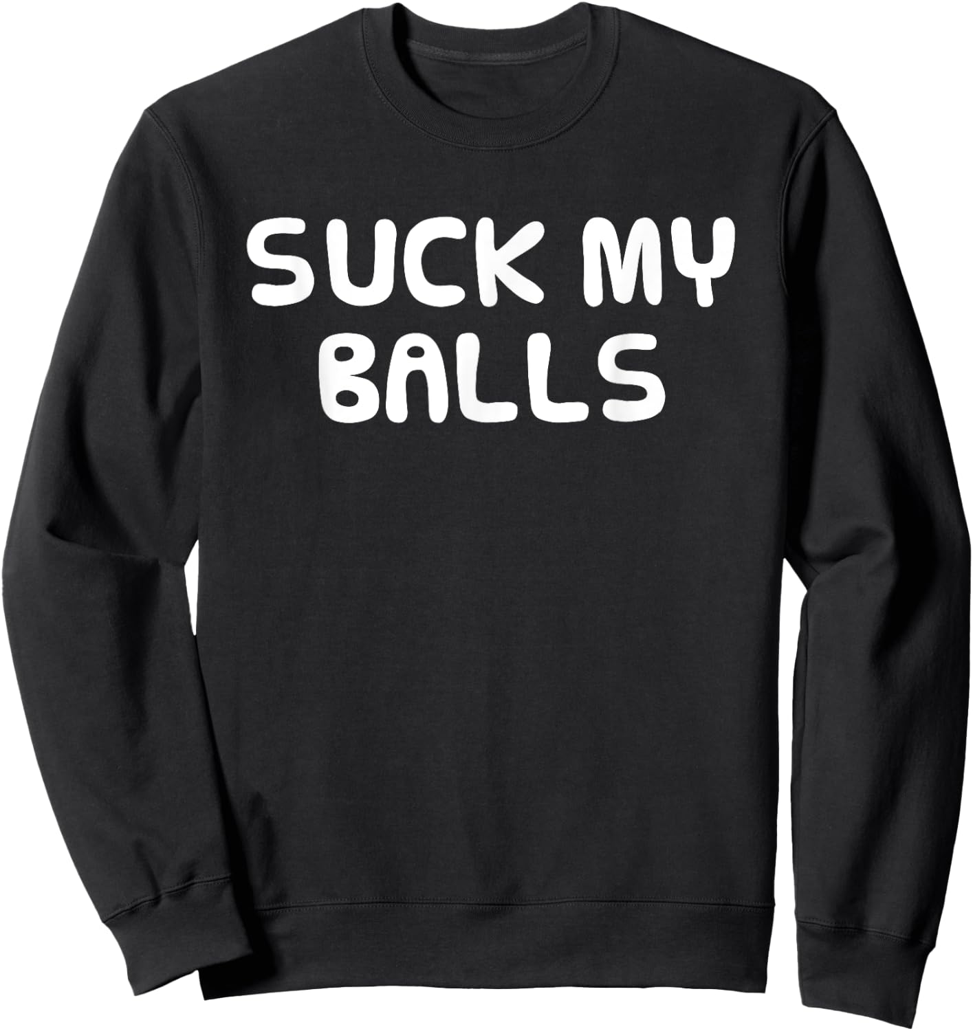 Funny Hilarious Shirt Random SUCK MY BALLS Men Women Sweatshirt - Sweatshirt | Black