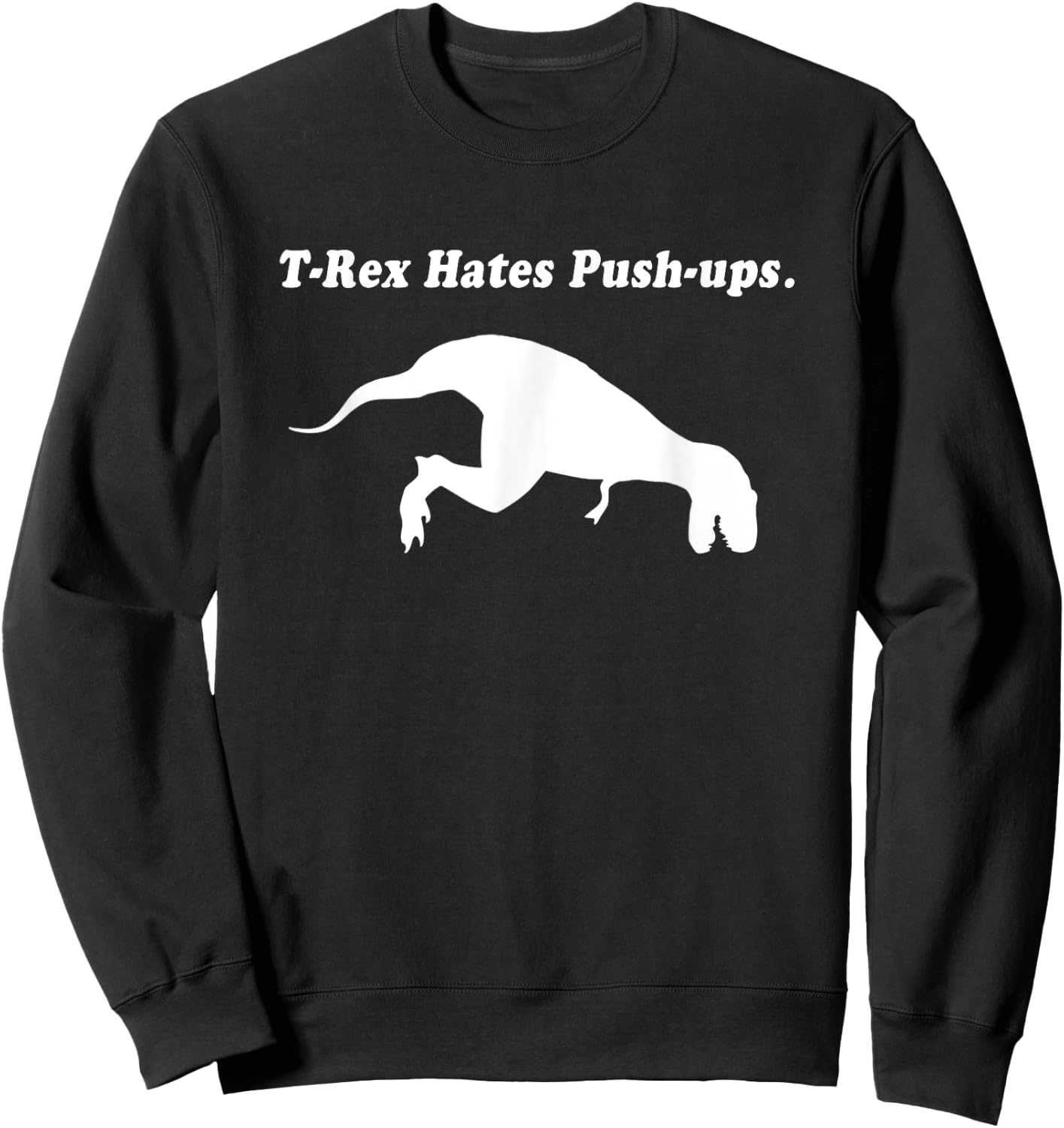 T Rex Hates Push Ups Shirt Sweatshirt - Sweatshirt | Black