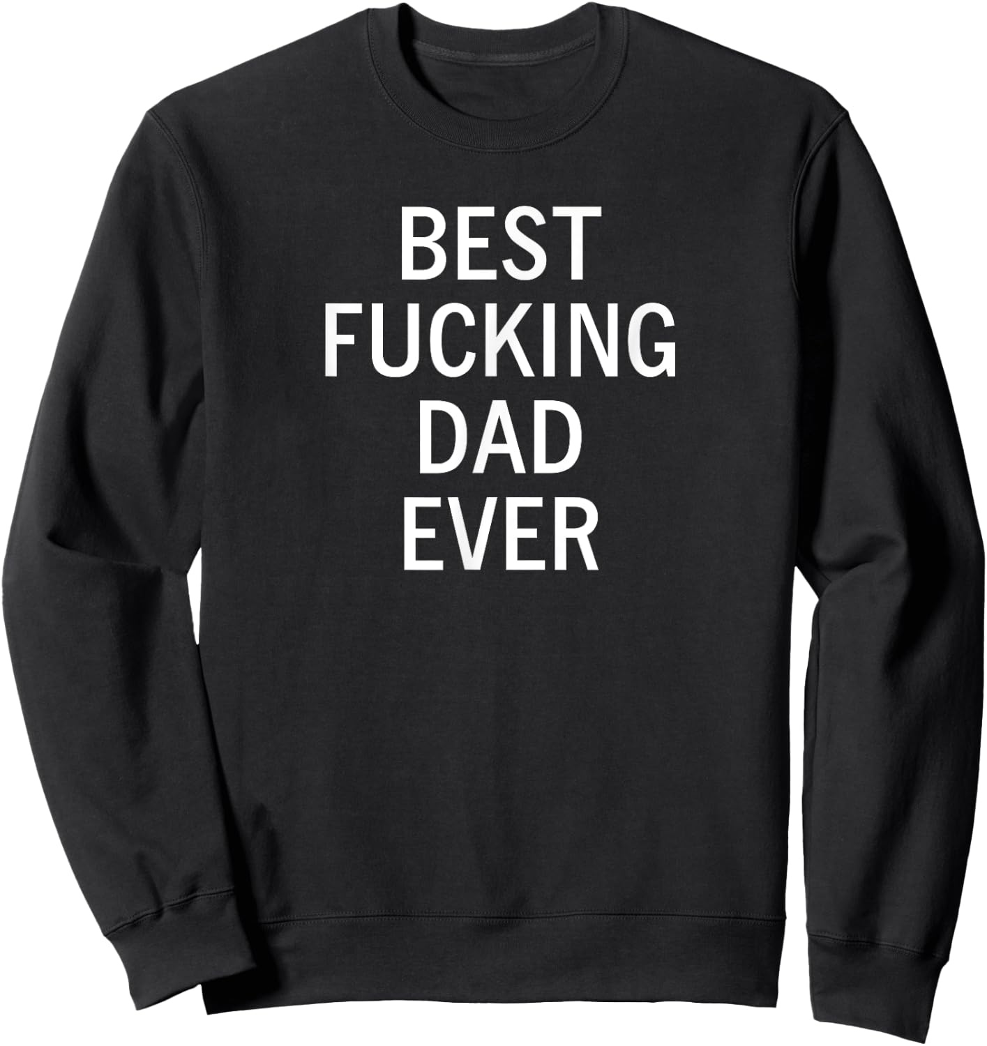 Sarcastic, Best Fucking Dad Ever, Funny, Joke, Family Sweatshirt - Sweatshirt | Black