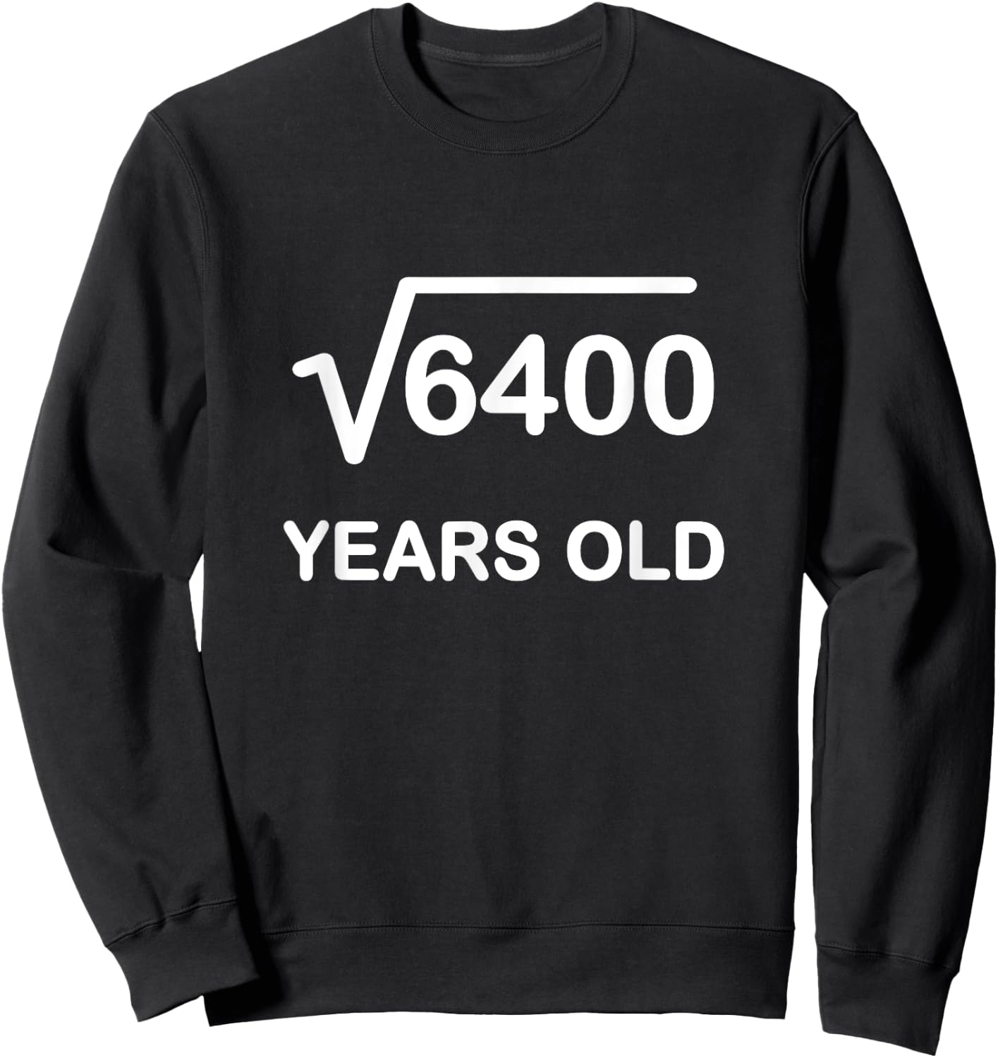 Square Root of 6400 Birthday Shirt 80 Year Old Gift Sweatshirt - Sweatshirt | Black