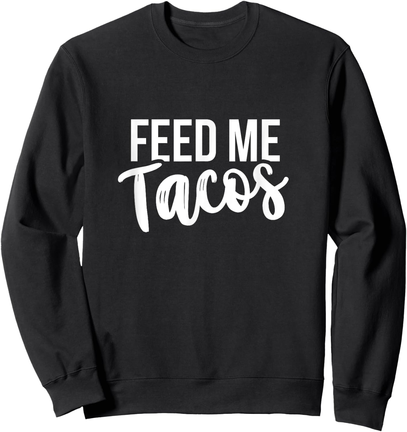 Feed Me Tacos Mexican Food Sweatshirt - Sweatshirt | Black