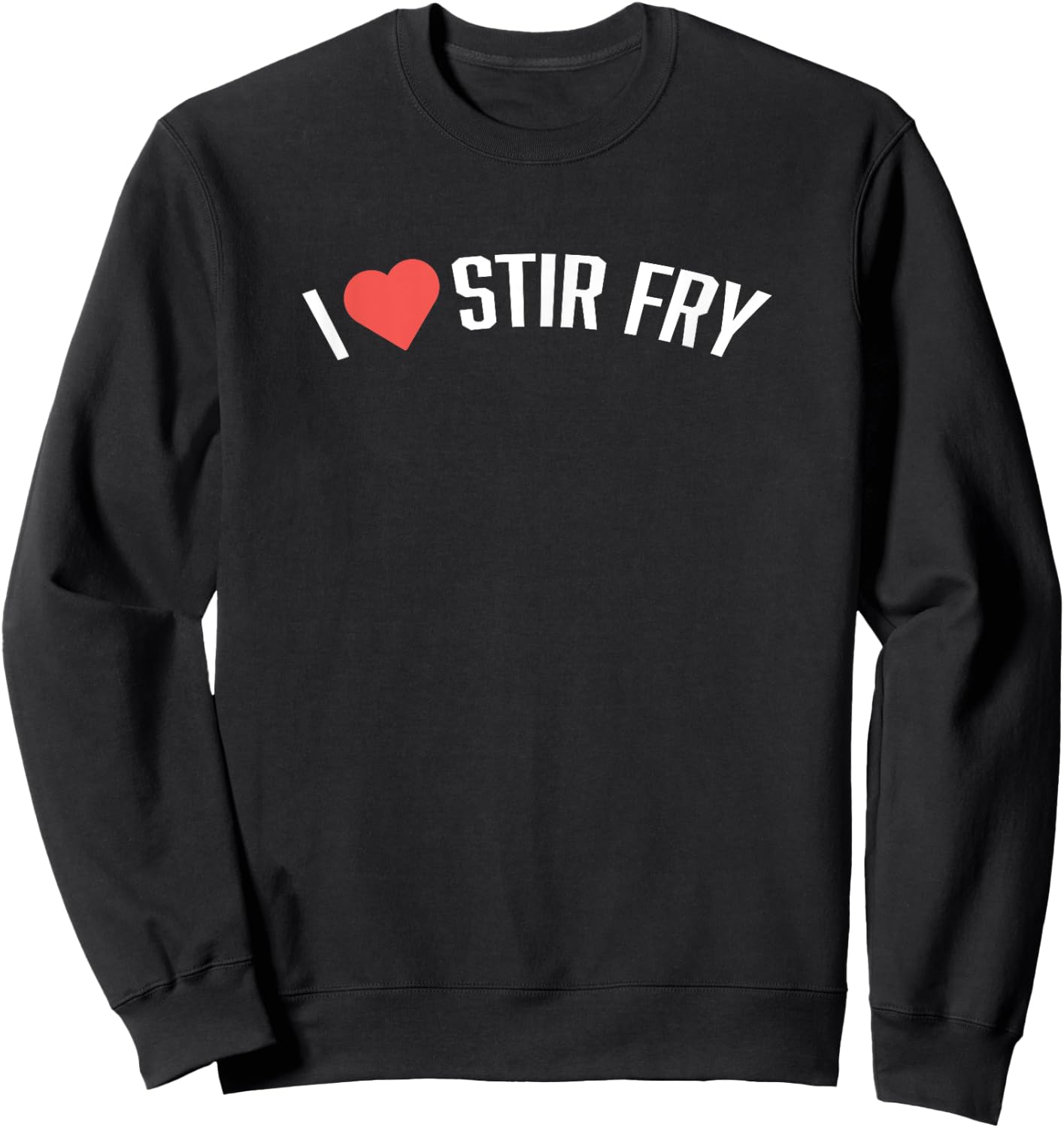 Food Shirts | I LOVE STIR FRY Shirt Funny Foodie Shirt Sweatshirt - Sweatshirt | Black