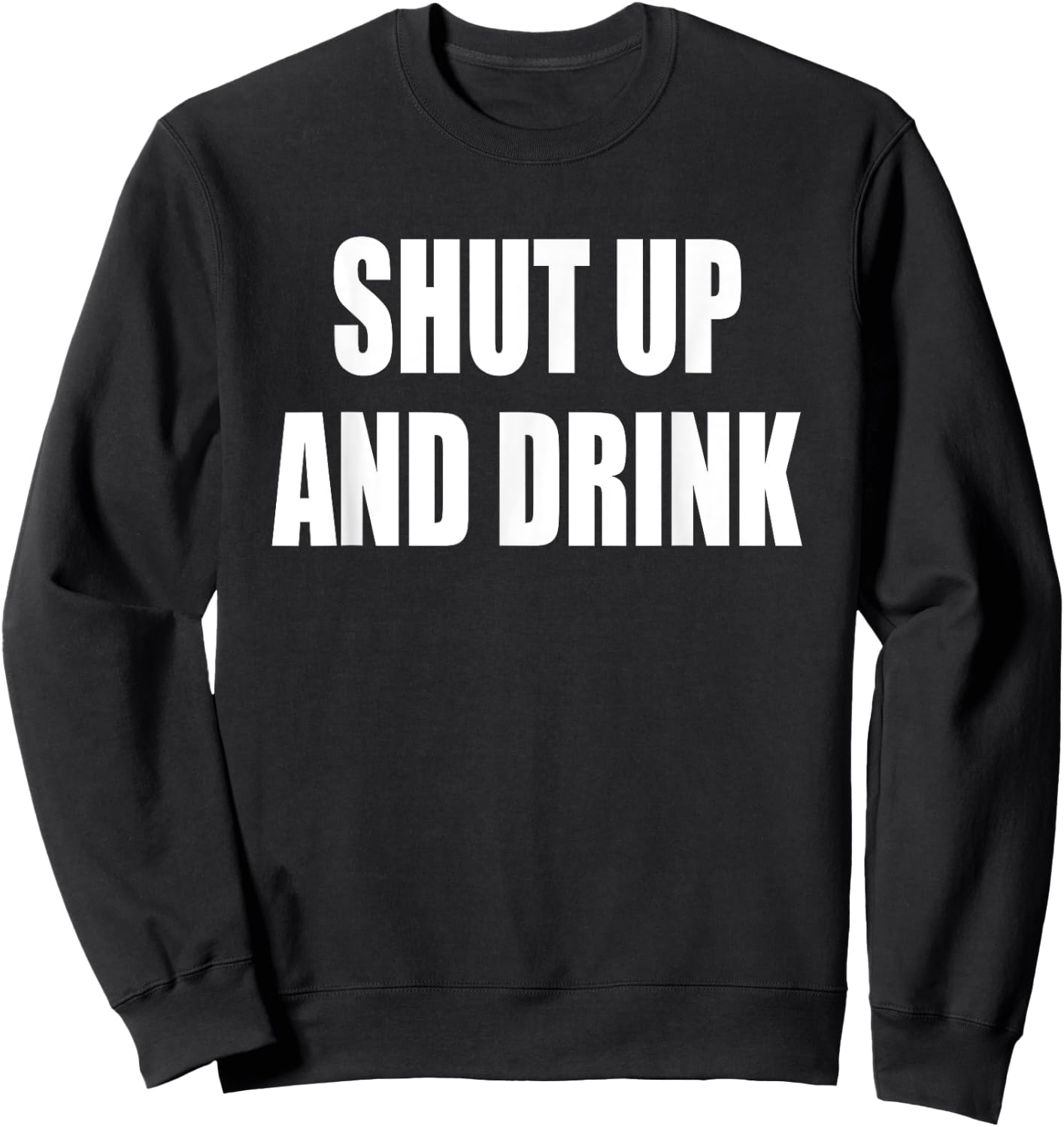 Shut Up and Drink T Shirt Sweatshirt - Sweatshirt | Black
