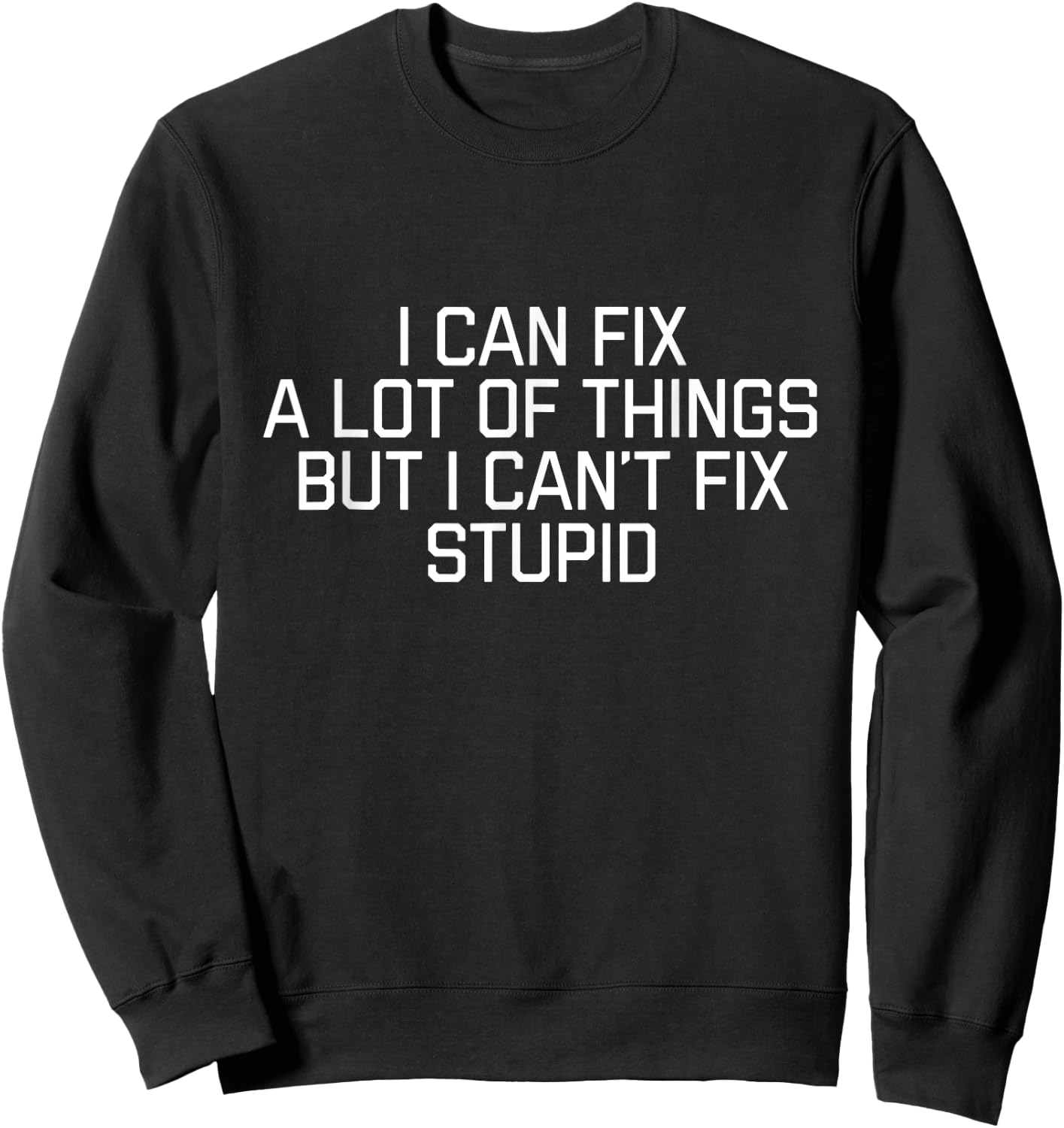 I Can Fix A Lot Of Things But I Can't Fix Stupid Sweatshirt - Sweatshirt | Black