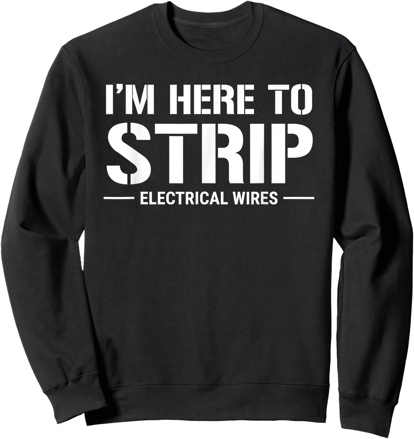 Funny Electrician I'm Here To Strip Electrical Wires Sweatshirt - Sweatshirt | Black