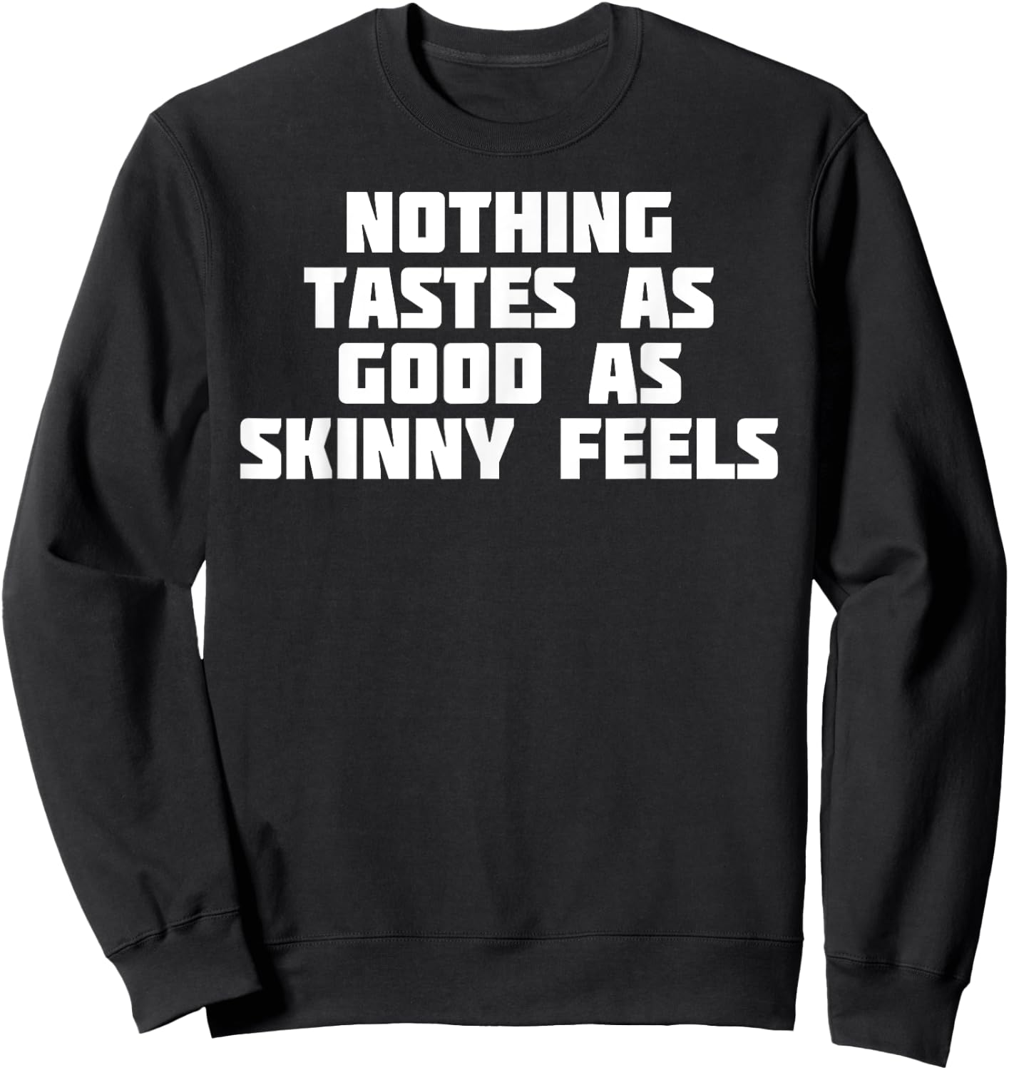 Nothing Tastes As Good Skinny Feels | Funny Novelty Sweatshirt - Sweatshirt | Black