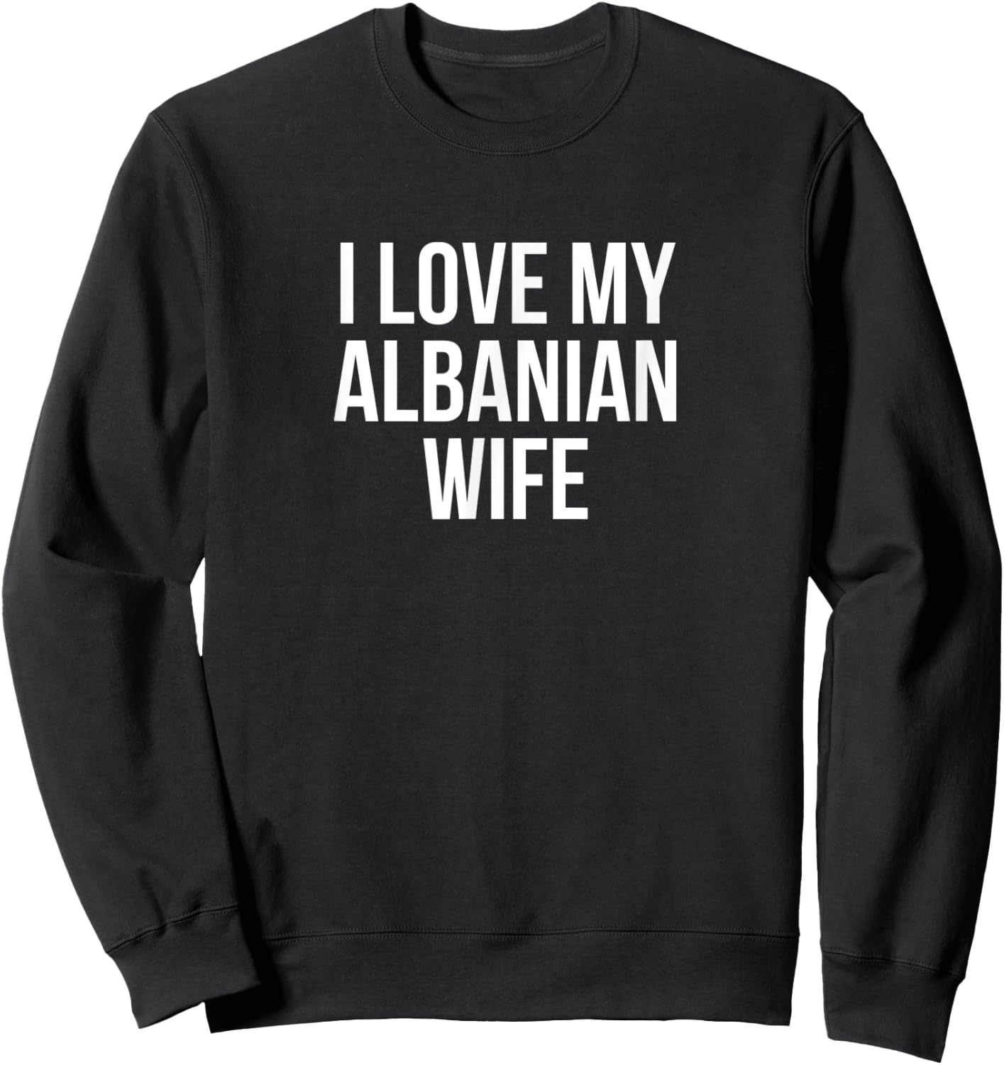 I Love My Albanian Wife Sweatshirt - Sweatshirt | Black