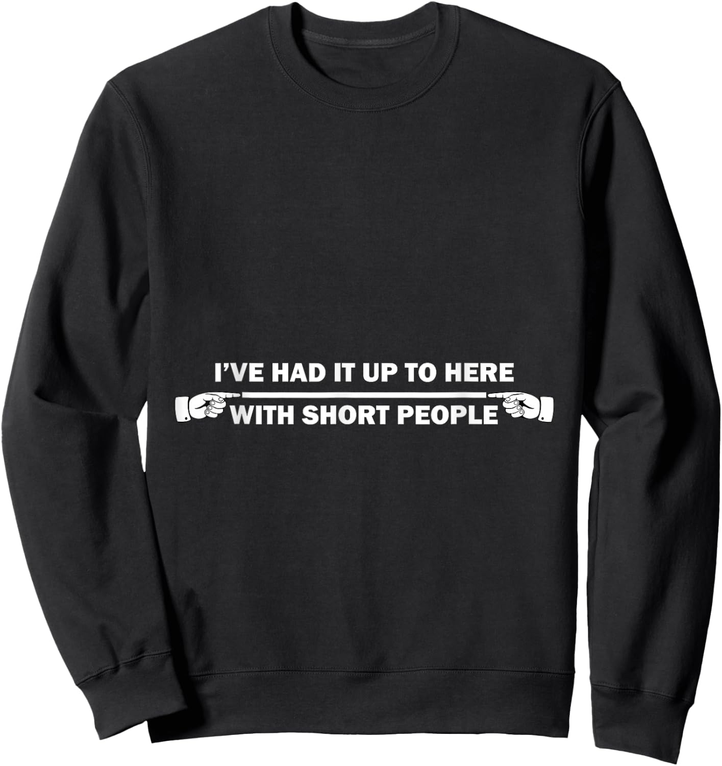 I've Had It Up To Here With Short People - Tall People Sweatshirt - Sweatshirt | Black