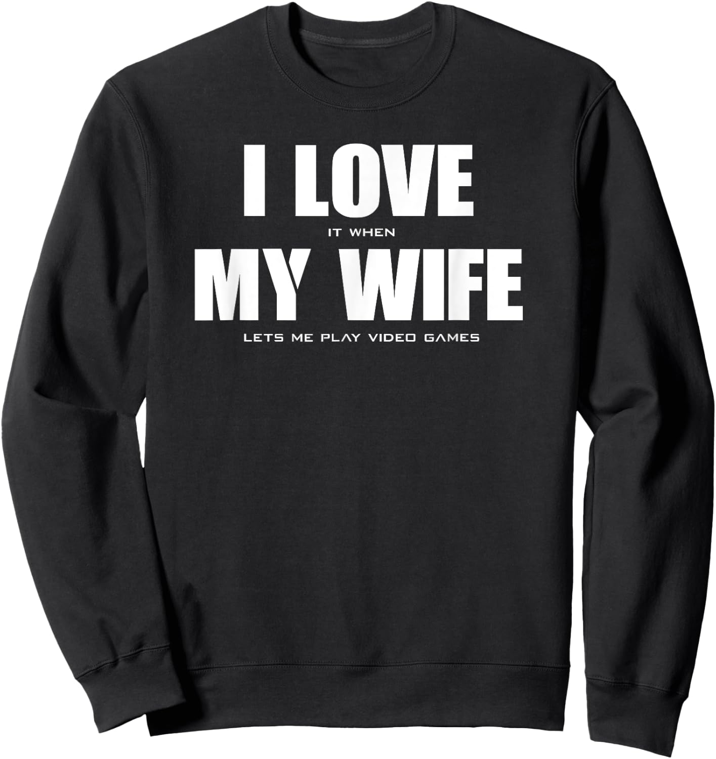 I LOVE it when MY WIFE let's me play video games Sweatshirt - Sweatshirt | Black