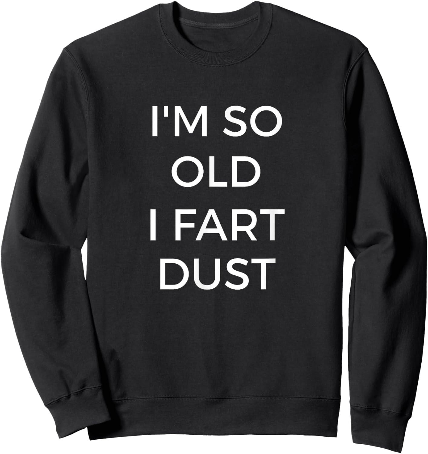 I'm So Old I Fart Dust Funny Grandpa Shirt Sweatshirt - Sweatshirt | Black