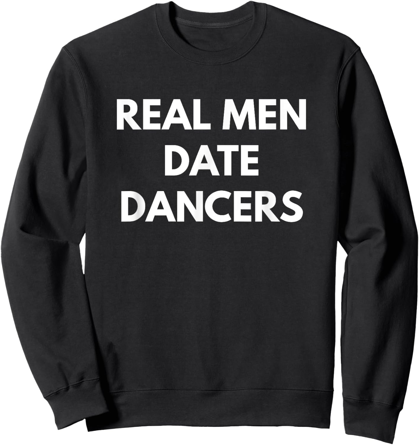 Real Men Date Dancers - Funny Dating Sweatshirt - Sweatshirt | Black