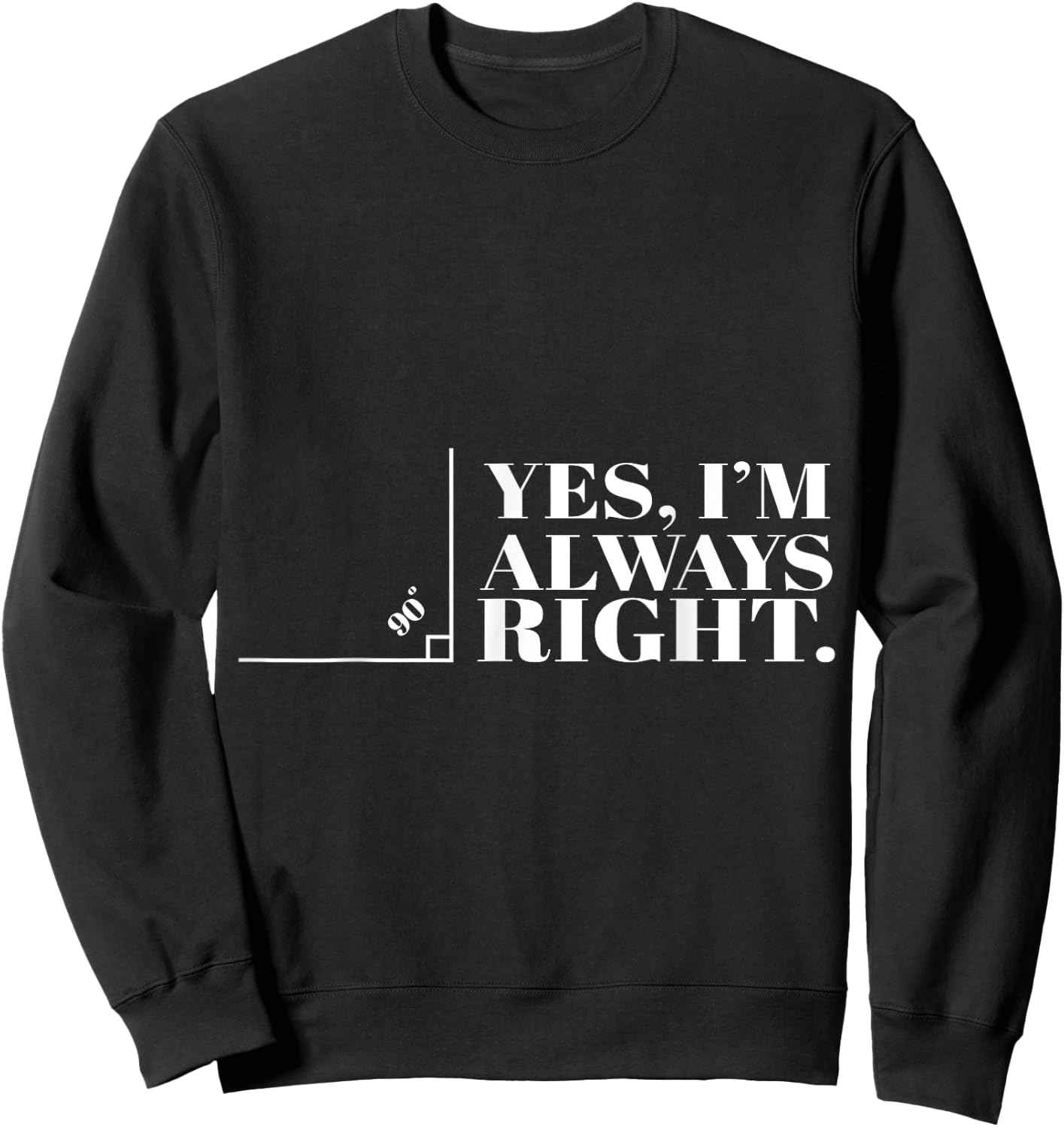 Yes I'm Always Right Funny Cool Math Geek Nerd Gift Sweatshirt - Sweatshirt | Black