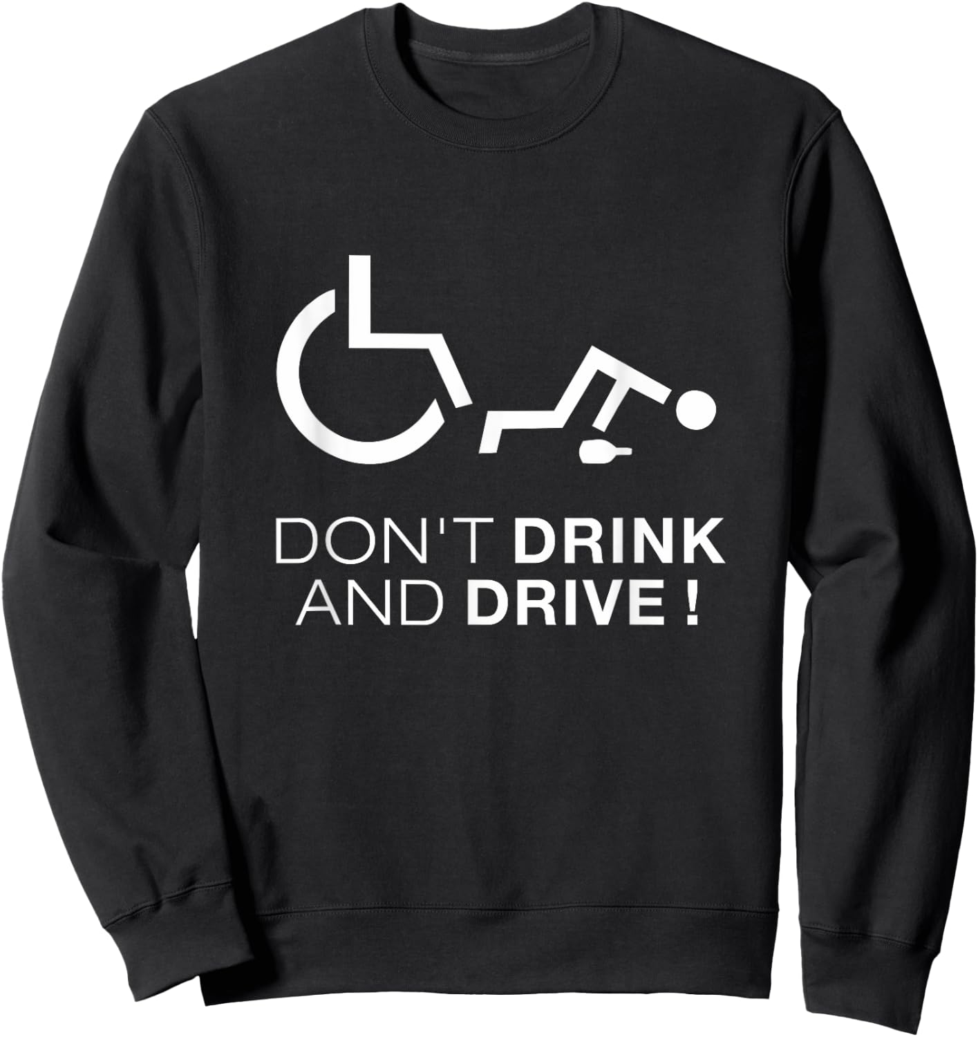 Don't Drink And Drive! Funny Wheelchair Drinking Sweatshirt - Sweatshirt | Black