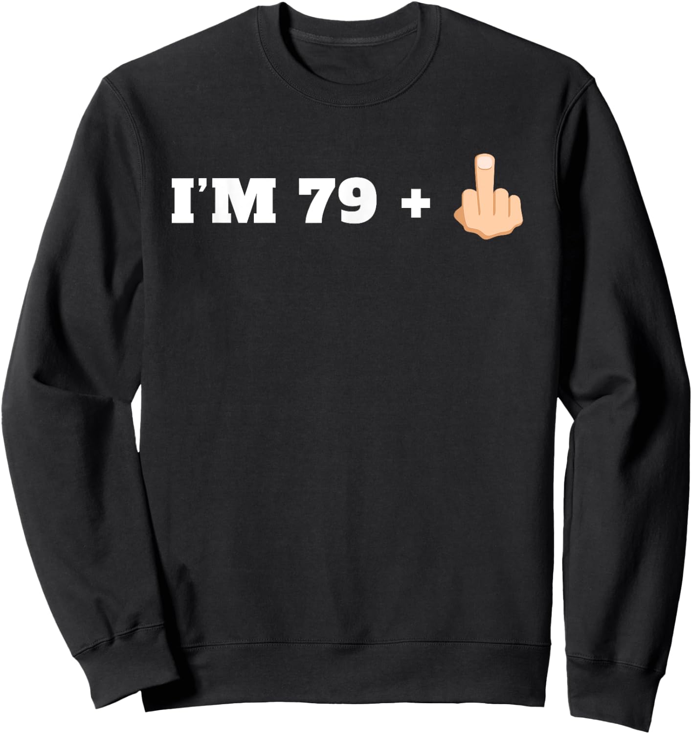 I'm 79 + 1 Middle Finger Funny Milestone 80th Birthday Shirt Sweatshirt - Sweatshirt | Black