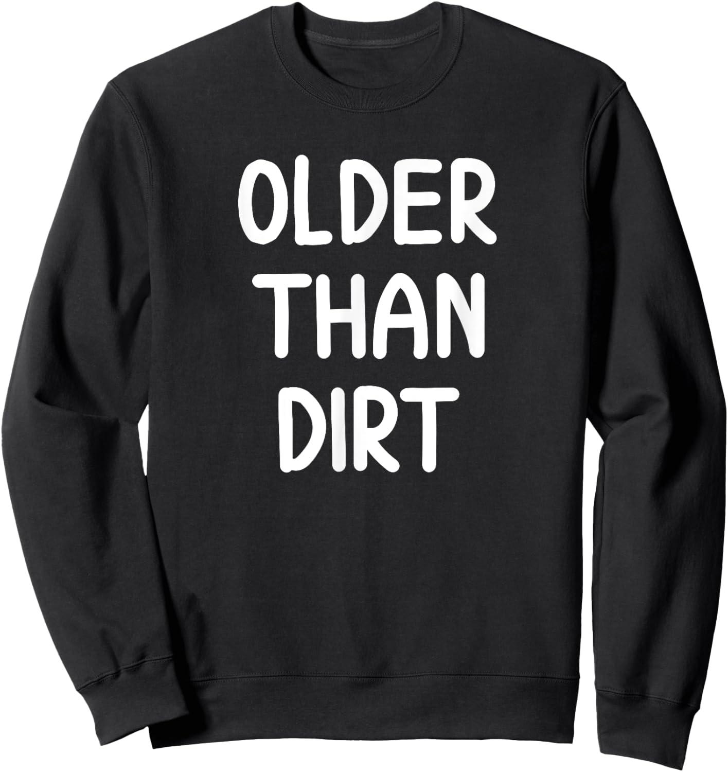 Sarcastic Older Than Dirt . Funny Joke for Family Sweatshirt - Sweatshirt | Black