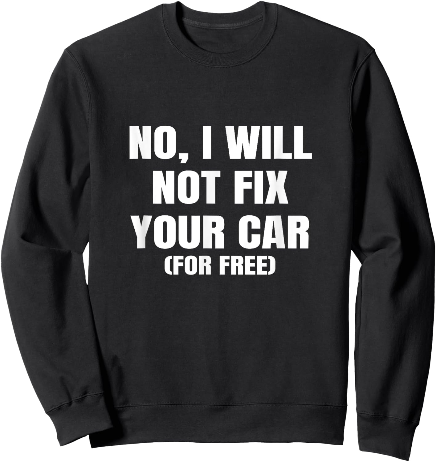 No I Will Not Fix Your Car For Free Auto Repair Car Mechanic Sweatshirt - Sweatshirt | Black