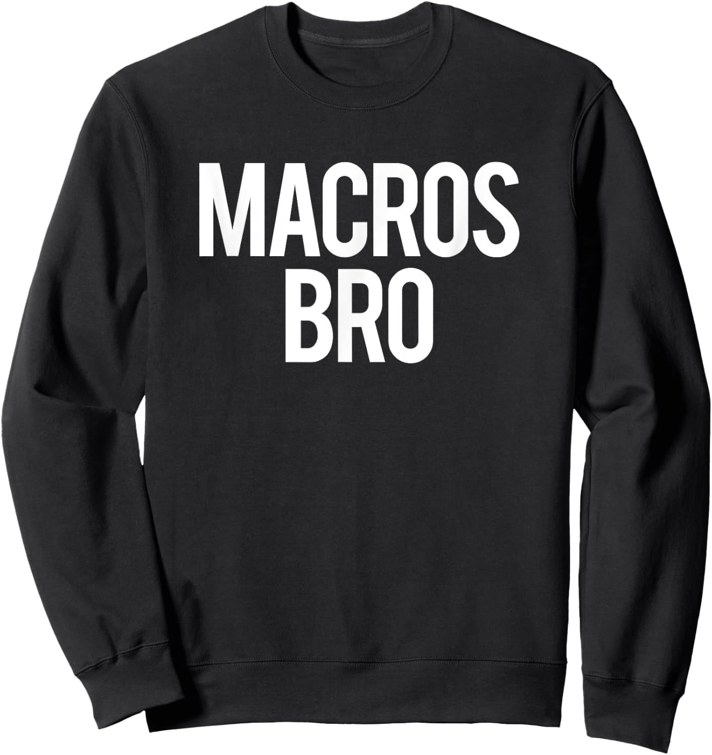 Macros Bro Funny Gym Saying Weightlifting Workout Fitness Sweatshirt - Sweatshirt | Black