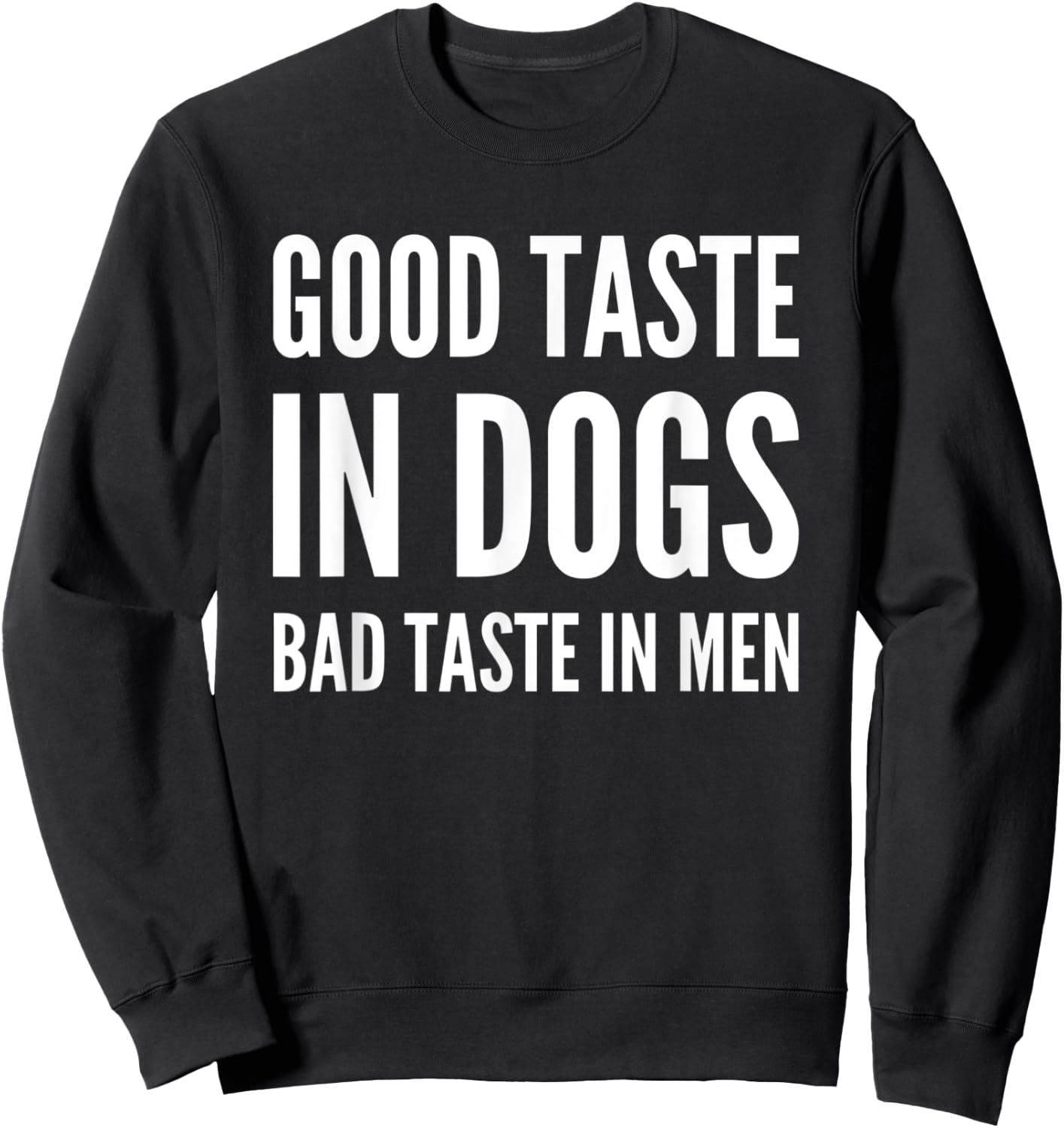 Good Taste In Dogs Bad Taste In Men Sweatshirt - Sweatshirt | Black